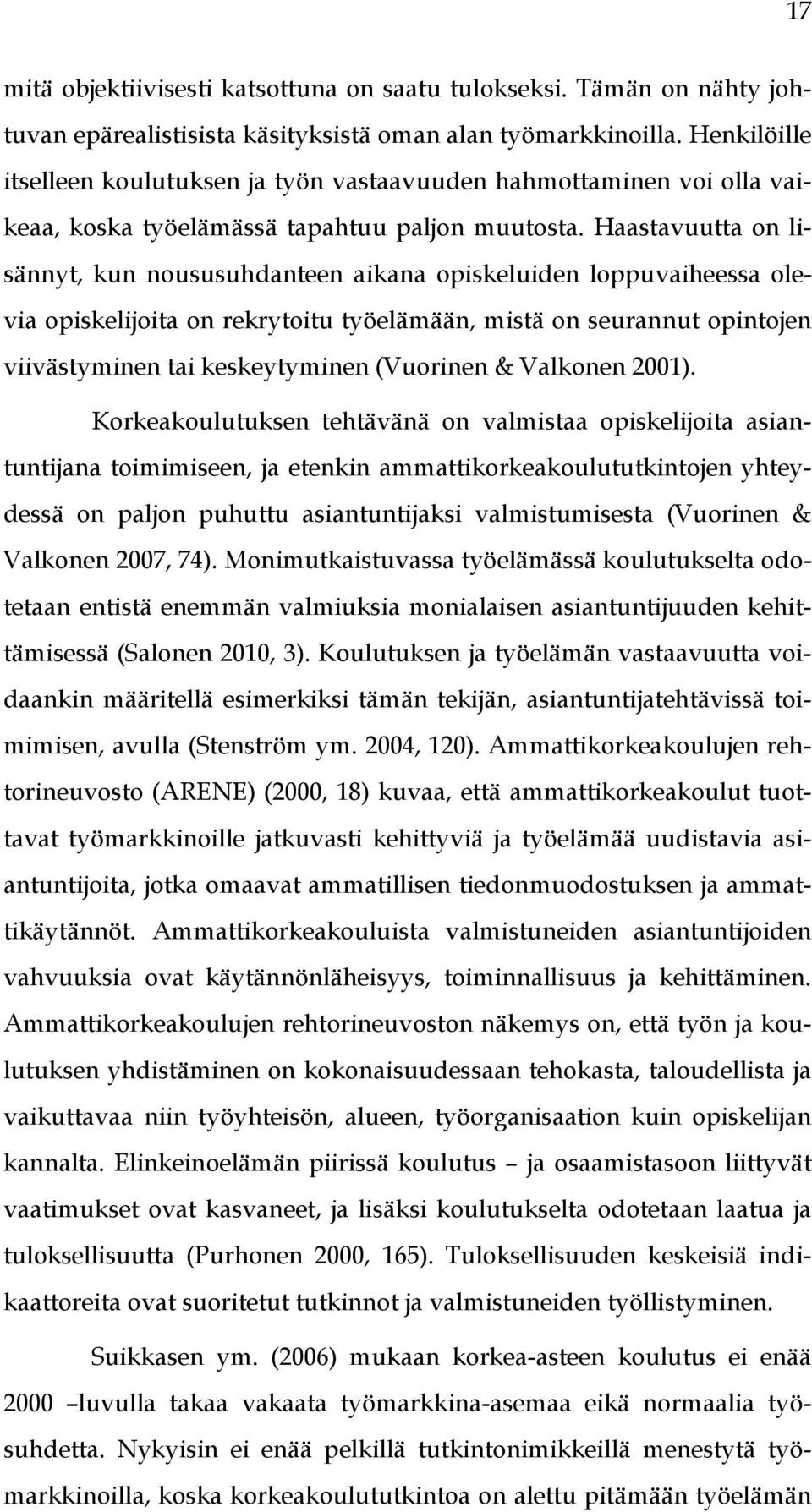 Haastavuutta on lisännyt, kun noususuhdanteen aikana opiskeluiden loppuvaiheessa olevia opiskelijoita on rekrytoitu työelämään, mistä on seurannut opintojen viivästyminen tai keskeytyminen (Vuorinen