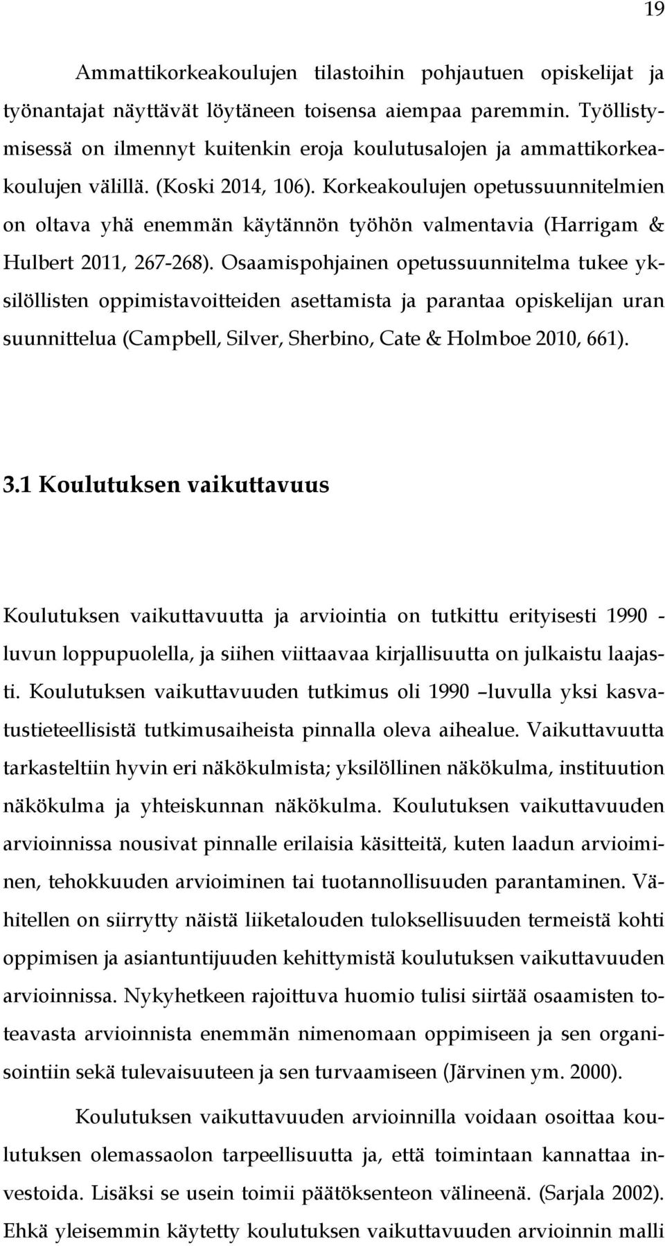 Korkeakoulujen opetussuunnitelmien on oltava yhä enemmän käytännön työhön valmentavia (Harrigam & Hulbert 2011, 267-268).