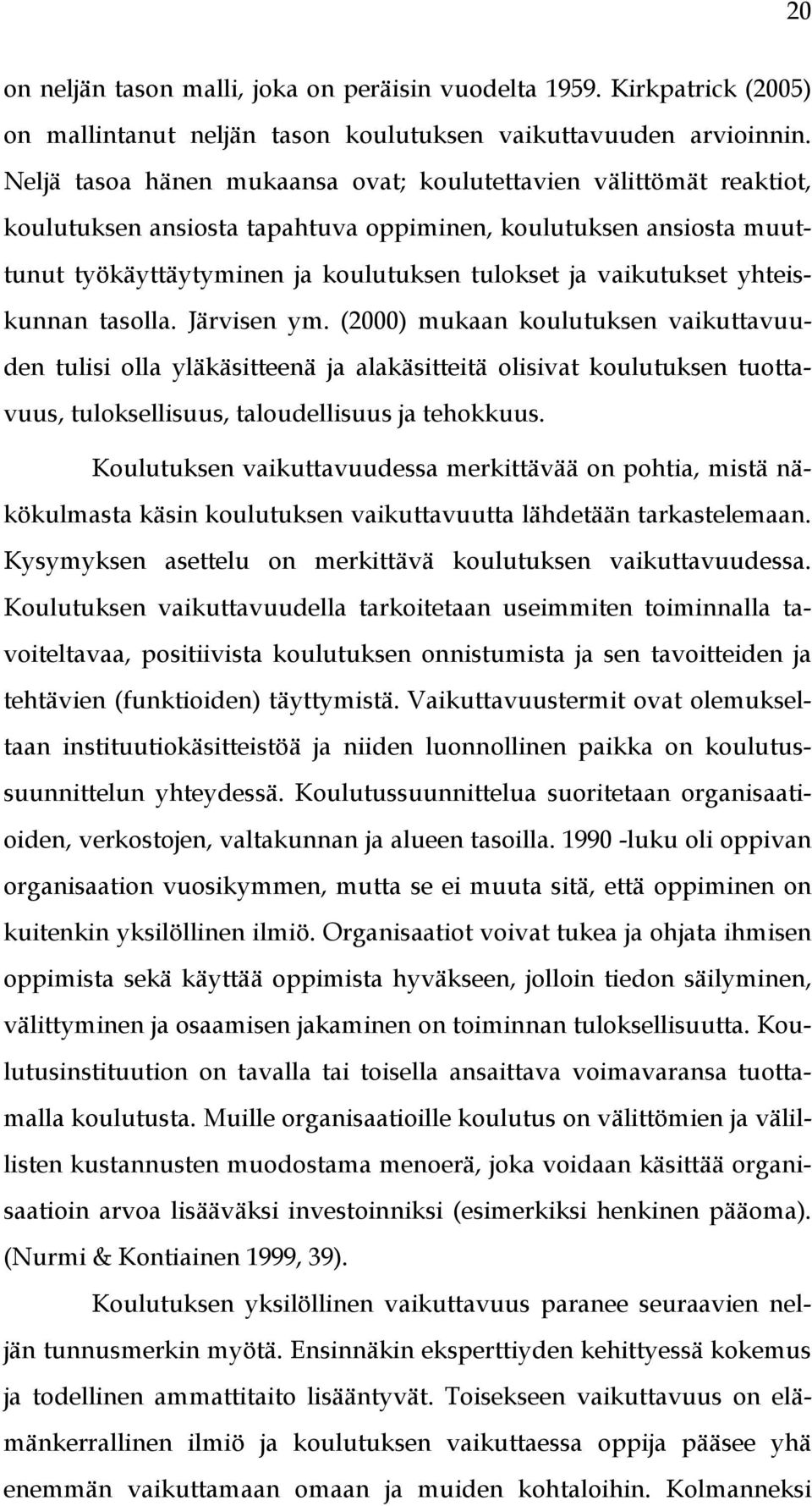 yhteiskunnan tasolla. Järvisen ym. (2000) mukaan koulutuksen vaikuttavuuden tulisi olla yläkäsitteenä ja alakäsitteitä olisivat koulutuksen tuottavuus, tuloksellisuus, taloudellisuus ja tehokkuus.