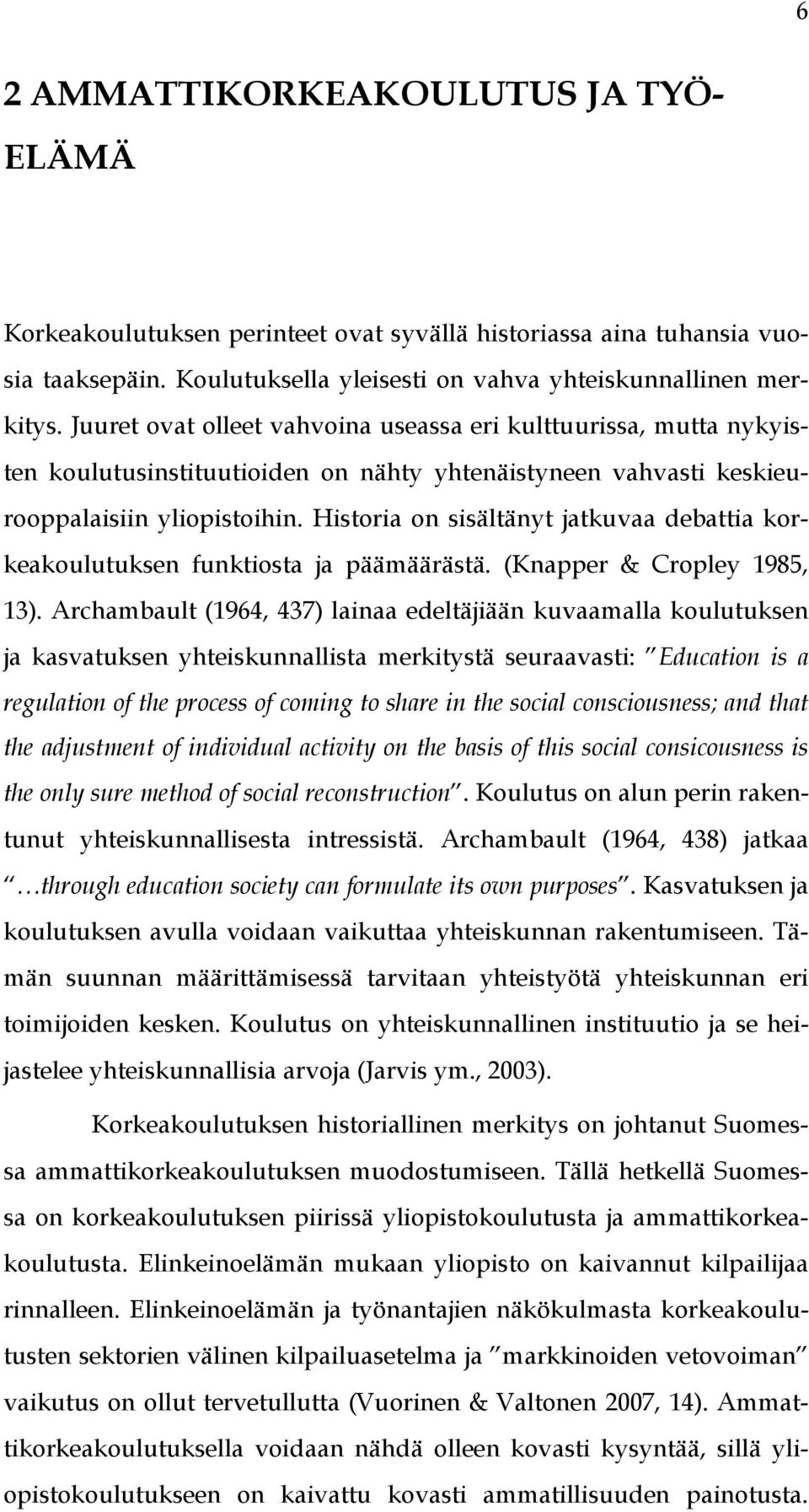 Historia on sisältänyt jatkuvaa debattia korkeakoulutuksen funktiosta ja päämäärästä. (Knapper & Cropley 1985, 13).