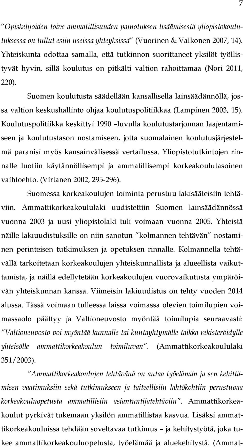 Suomen koulutusta säädellään kansallisella lainsäädännöllä, jossa valtion keskushallinto ohjaa koulutuspolitiikkaa (Lampinen 2003, 15).