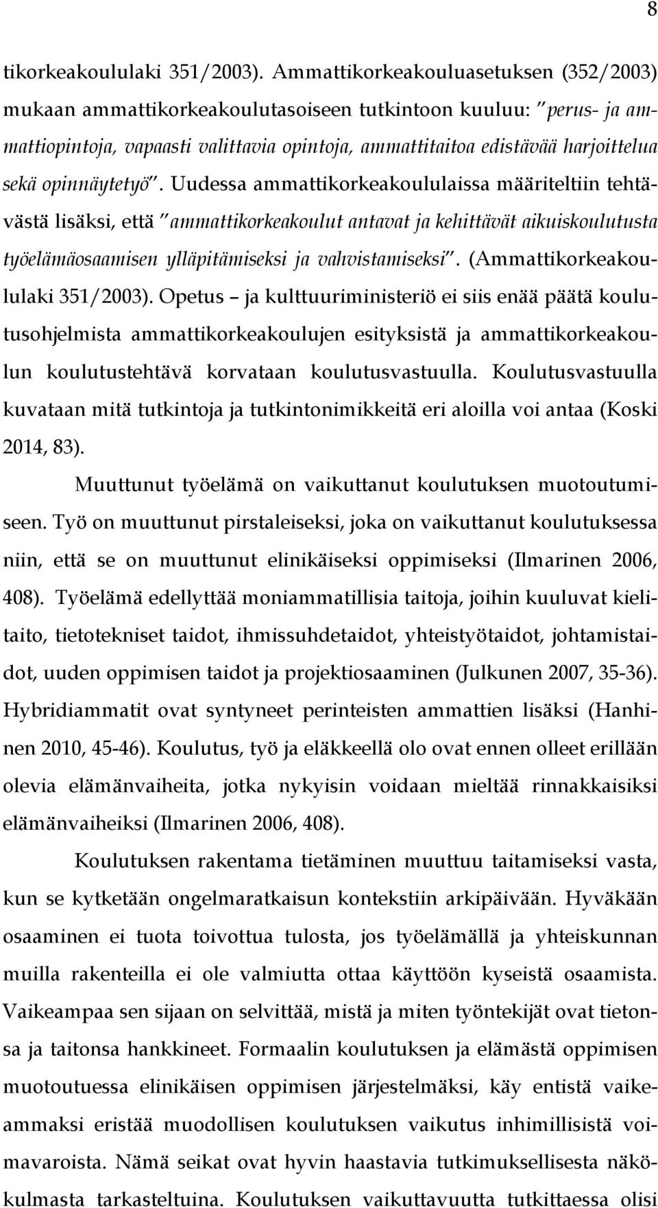 opinnäytetyö. Uudessa ammattikorkeakoululaissa määriteltiin tehtävästä lisäksi, että ammattikorkeakoulut antavat ja kehittävät aikuiskoulutusta työelämäosaamisen ylläpitämiseksi ja vahvistamiseksi.