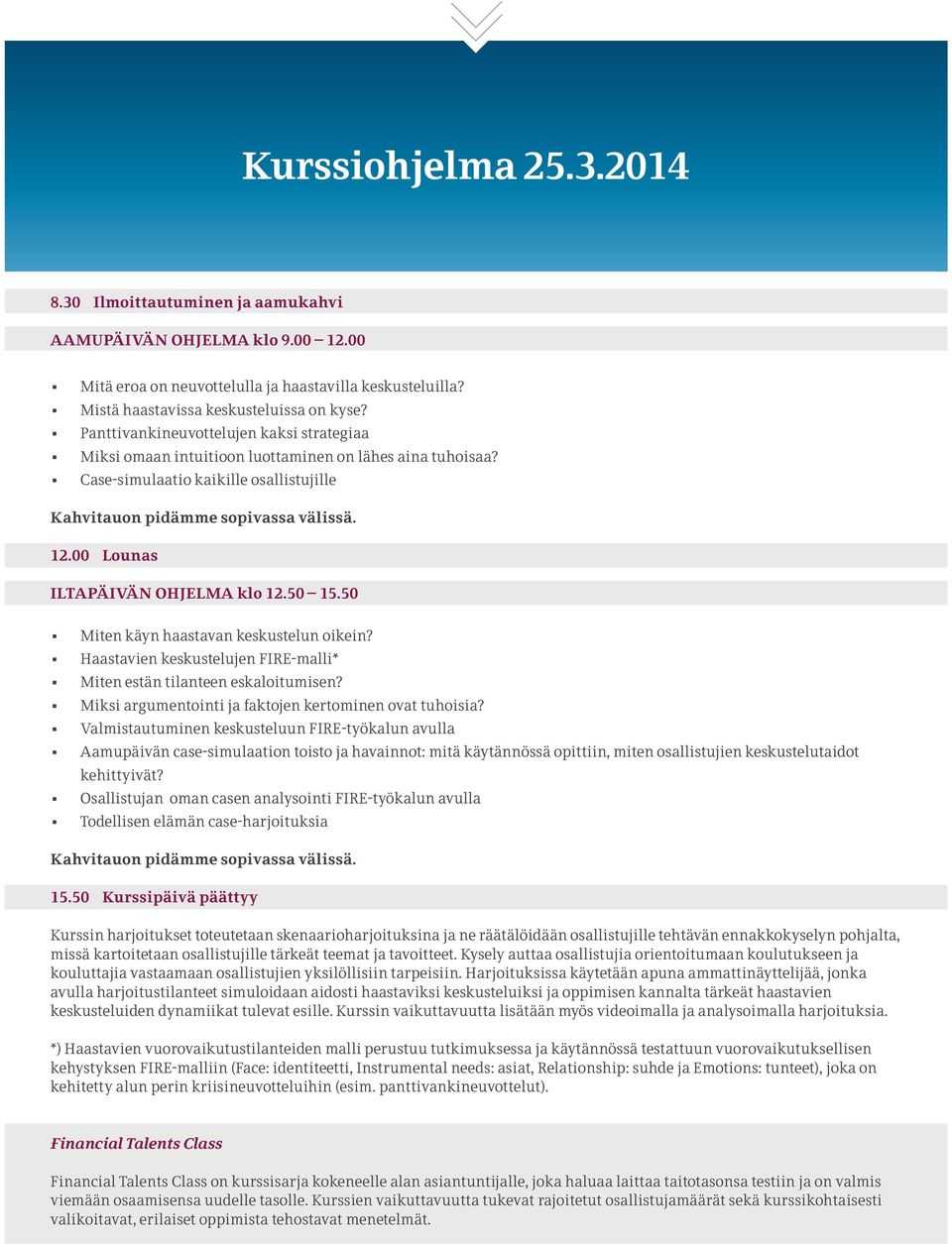 00 Lounas ILTAPÄIVÄN OHJELMA klo 12.50 15.50 Miten käyn haastavan keskustelun oikein? Haastavien keskustelujen FIRE-malli* Miten estän tilanteen eskaloitumisen?