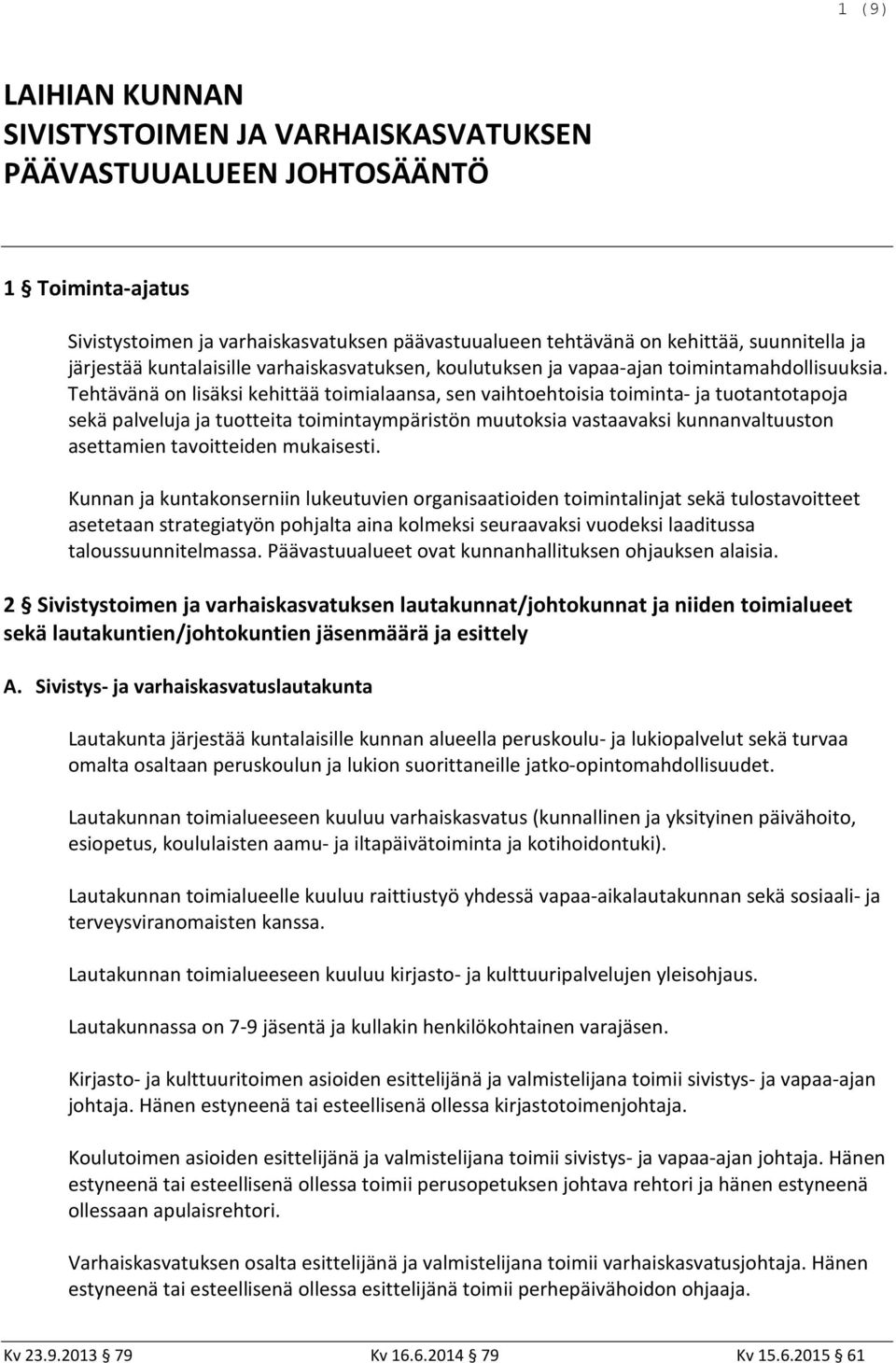 Tehtävänä on lisäksi kehittää toimialaansa, sen vaihtoehtoisia toiminta- ja tuotantotapoja sekä palveluja ja tuotteita toimintaympäristön muutoksia vastaavaksi kunnanvaltuuston asettamien