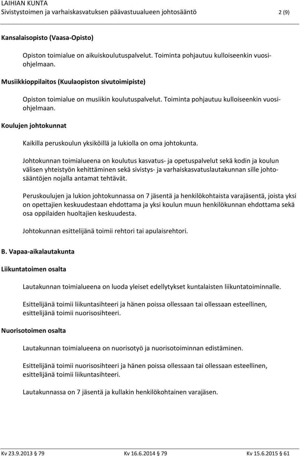 Koulujen johtokunnat Kaikilla peruskoulun yksiköillä ja lukiolla on oma johtokunta.