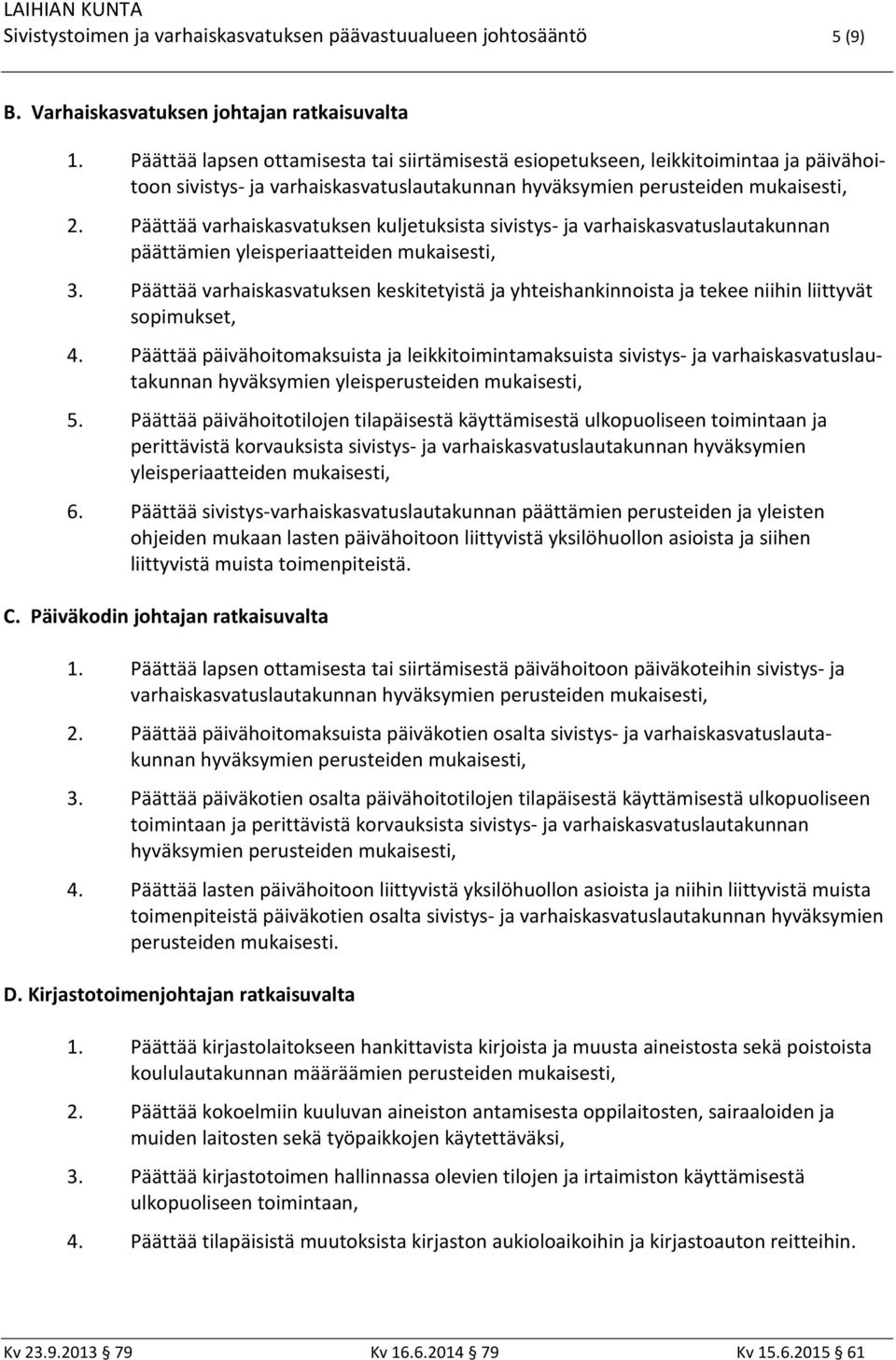 Päättää varhaiskasvatuksen kuljetuksista sivistys- ja varhaiskasvatuslautakunnan päättämien yleisperiaatteiden mukaisesti, 3.