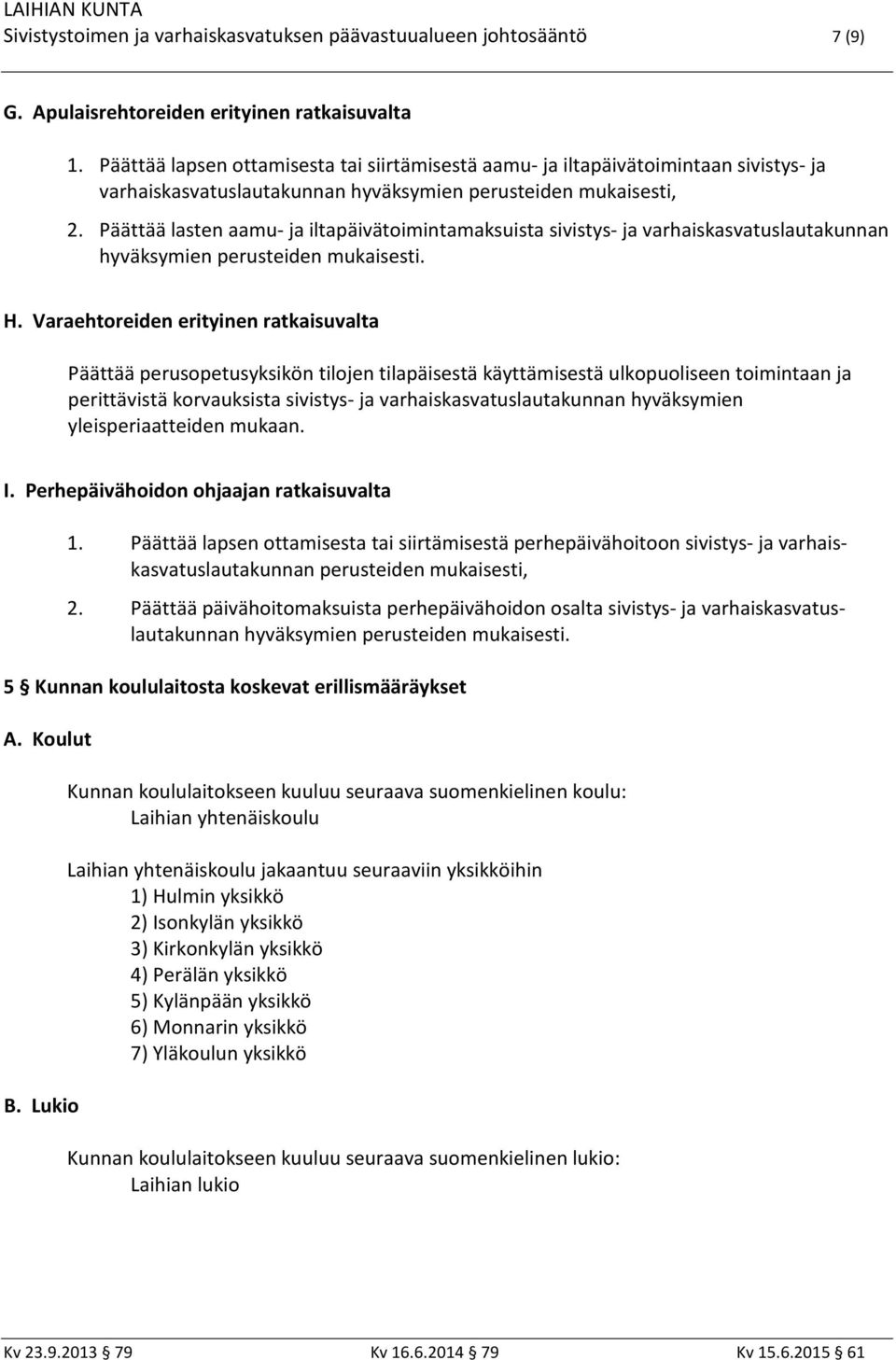 Päättää lasten aamu- ja iltapäivätoimintamaksuista sivistys- ja varhaiskasvatuslautakunnan hyväksymien perusteiden mukaisesti. H.