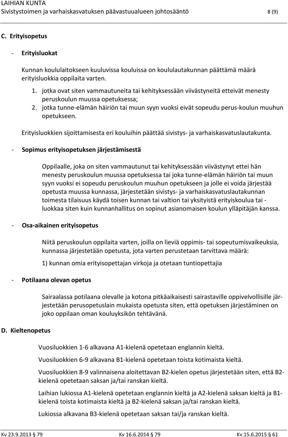 jotka ovat siten vammautuneita tai kehityksessään viivästyneitä etteivät menesty peruskoulun muussa opetuksessa; 2.