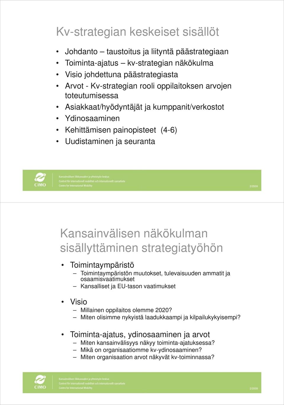 Toimintaympäristö Toimintaympäristön muutokset, tulevaisuuden ammatit ja osaamisvaatimukset Kansalliset ja EU-tason vaatimukset Visio Millainen oppilaitos olemme 2020?