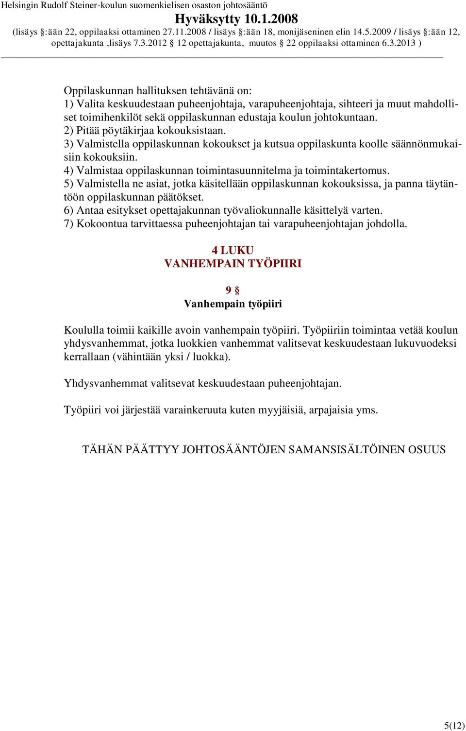 4) Valmistaa oppilaskunnan toimintasuunnitelma ja toimintakertomus. 5) Valmistella ne asiat, jotka käsitellään oppilaskunnan kokouksissa, ja panna täytäntöön oppilaskunnan päätökset.