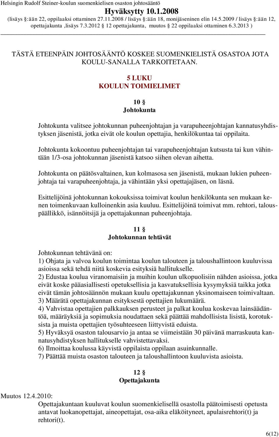 oppilaita. Johtokunta kokoontuu puheenjohtajan tai varapuheenjohtajan kutsusta tai kun vähintään 1/3-osa johtokunnan jäsenistä katsoo siihen olevan aihetta.