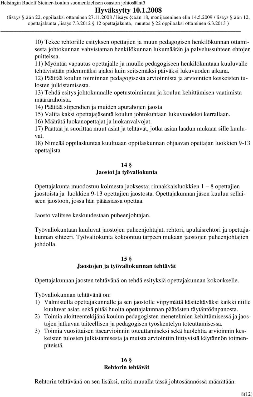 12) Päättää koulun toiminnan pedagogisesta arvioinnista ja arviointien keskeisten tulosten julkistamisesta.