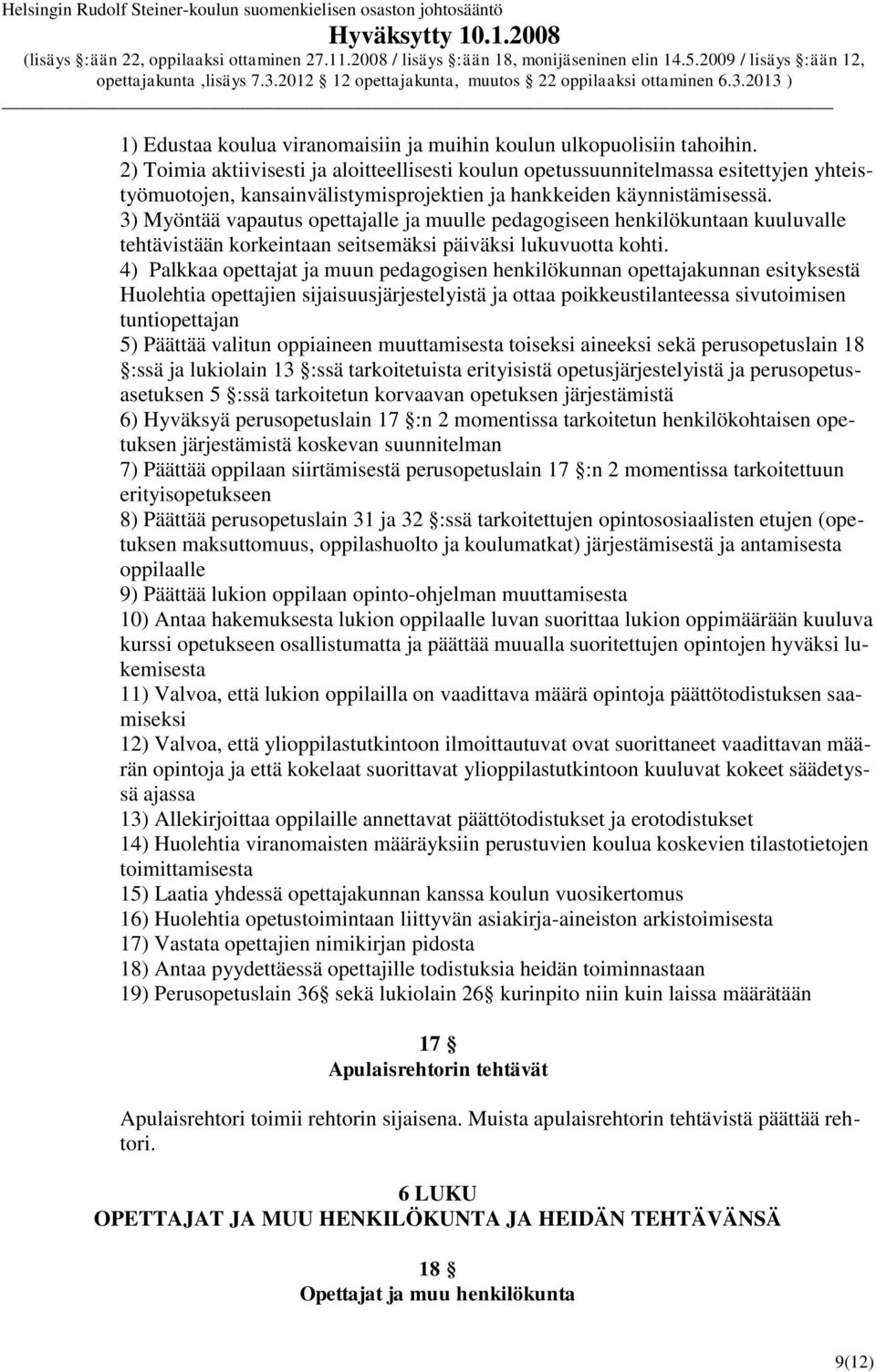 3) Myöntää vapautus opettajalle ja muulle pedagogiseen henkilökuntaan kuuluvalle tehtävistään korkeintaan seitsemäksi päiväksi lukuvuotta kohti.