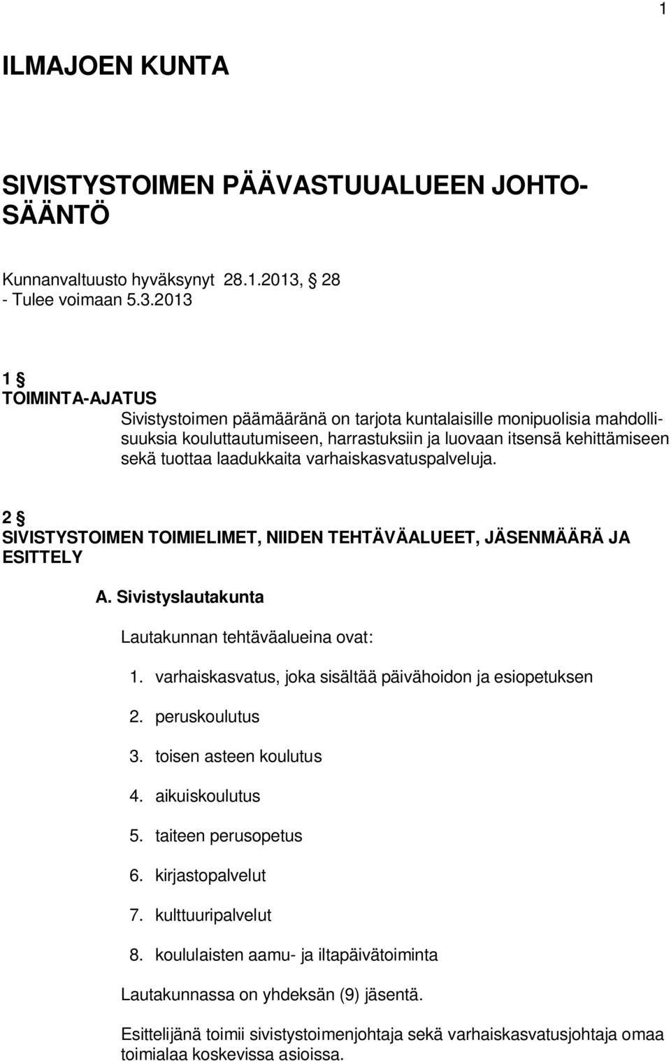 2013 1 TOIMINTA-AJATUS Sivistystoimen päämääränä on tarjota kuntalaisille monipuolisia mahdollisuuksia kouluttautumiseen, harrastuksiin ja luovaan itsensä kehittämiseen sekä tuottaa laadukkaita