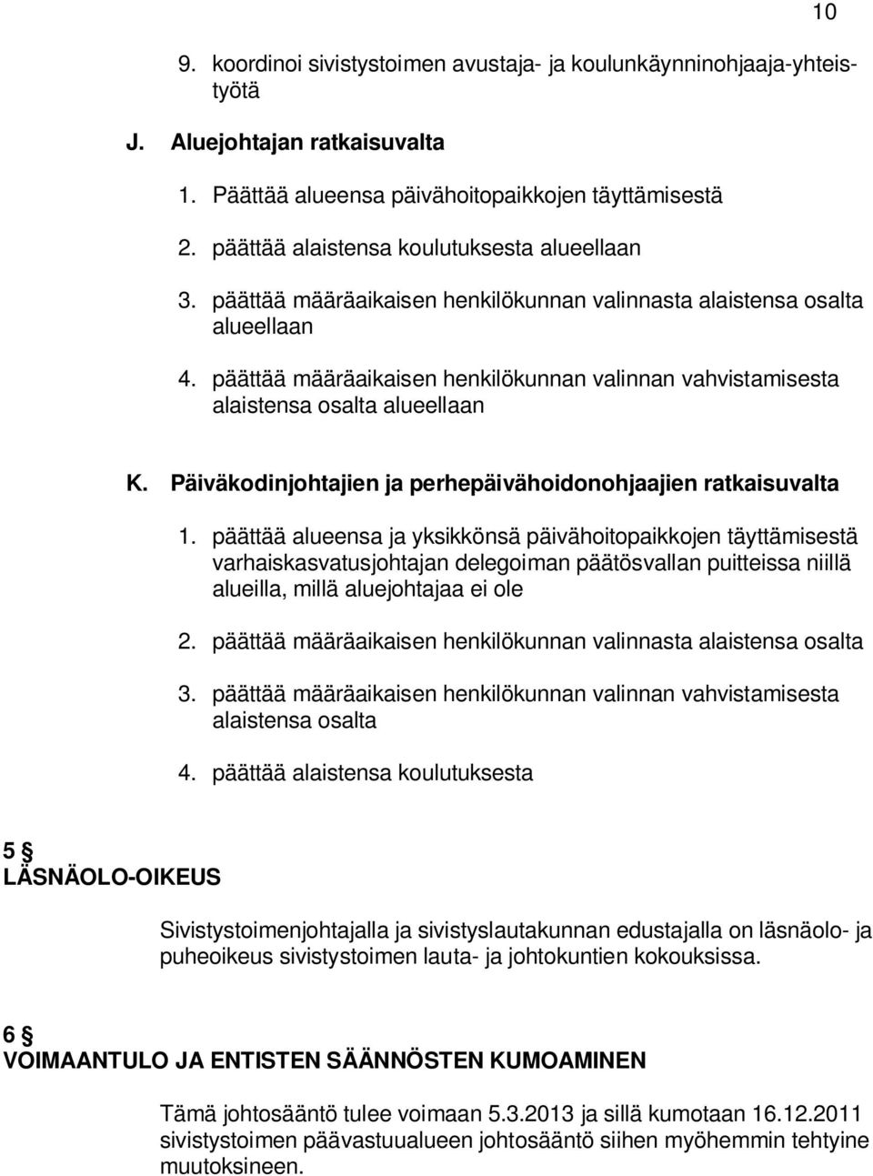 päättää määräaikaisen henkilökunnan valinnan vahvistamisesta alaistensa osalta alueellaan 10 K. Päiväkodinjohtajien ja perhepäivähoidonohjaajien ratkaisuvalta 1.