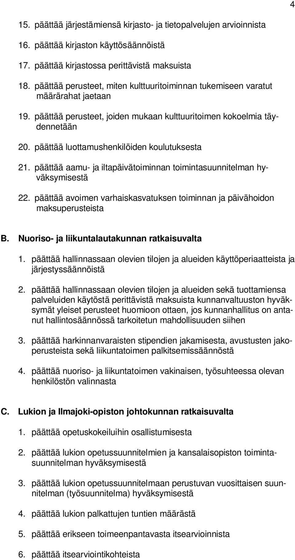 päättää luottamushenkilöiden koulutuksesta 21. päättää aamu- ja iltapäivätoiminnan toimintasuunnitelman hyväksymisestä 22.