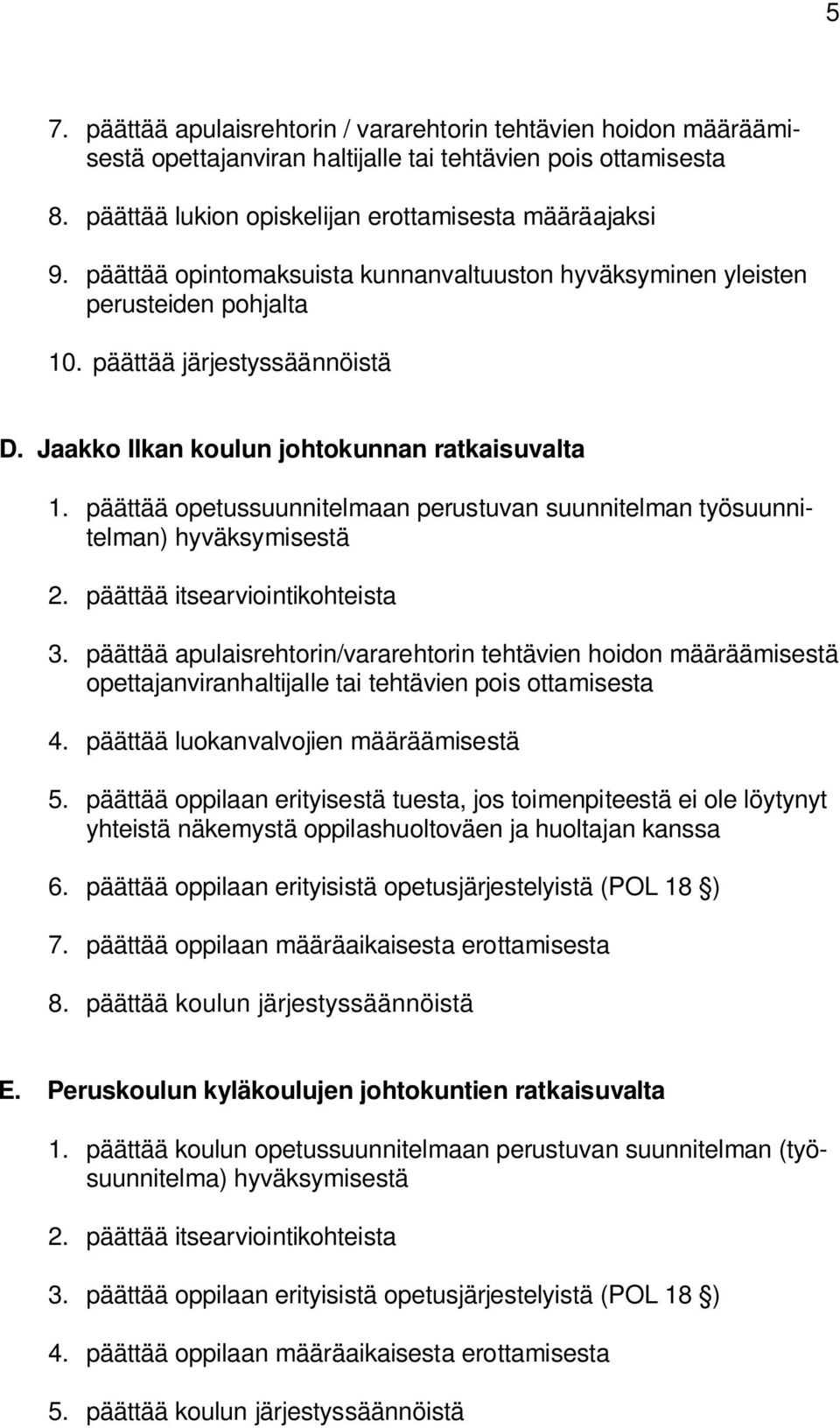 päättää opetussuunnitelmaan perustuvan suunnitelman työsuunnitelman) hyväksymisestä 2. päättää itsearviointikohteista 3.