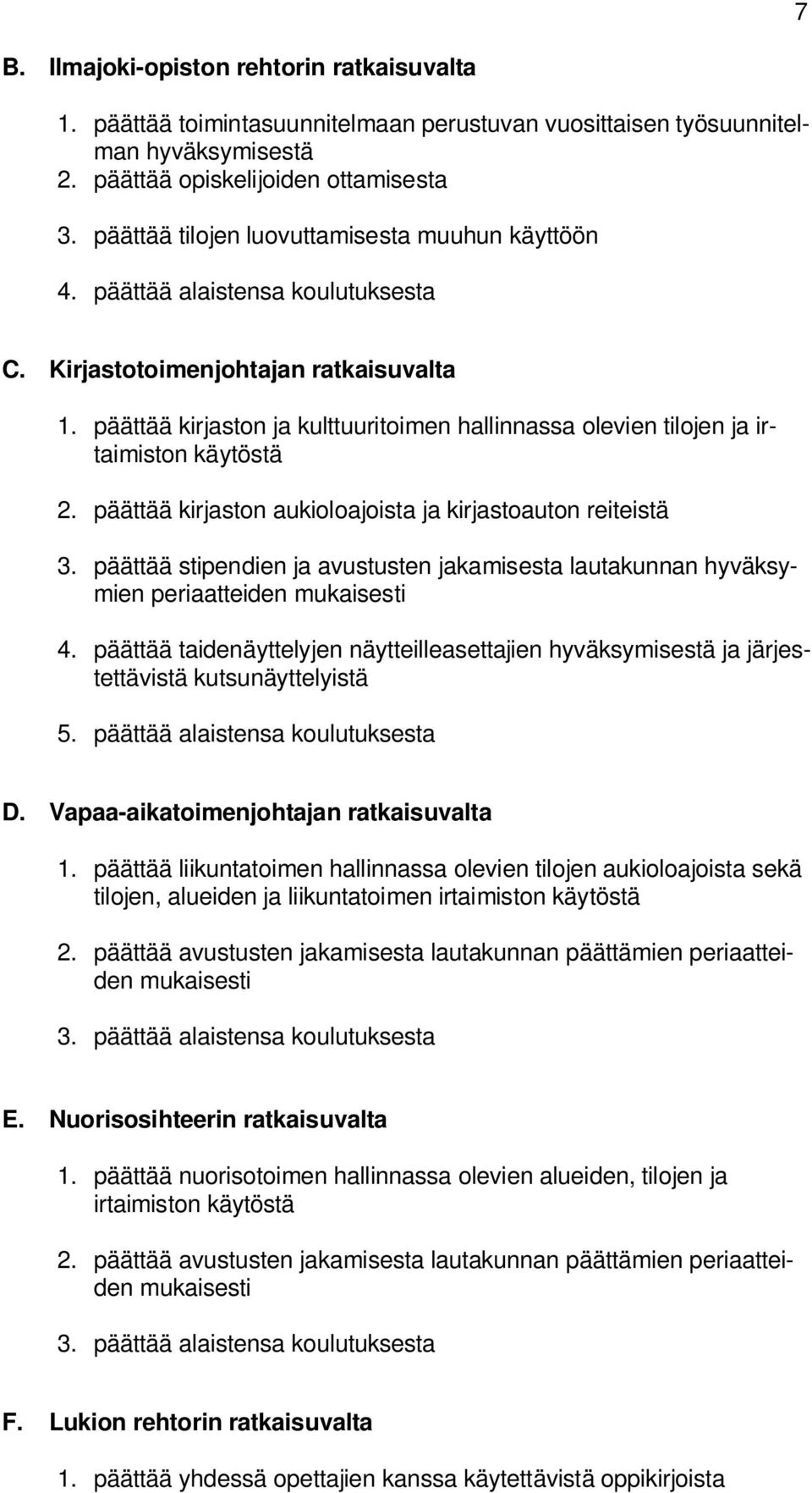 päättää kirjaston ja kulttuuritoimen hallinnassa olevien tilojen ja irtaimiston käytöstä 2. päättää kirjaston aukioloajoista ja kirjastoauton reiteistä 3.