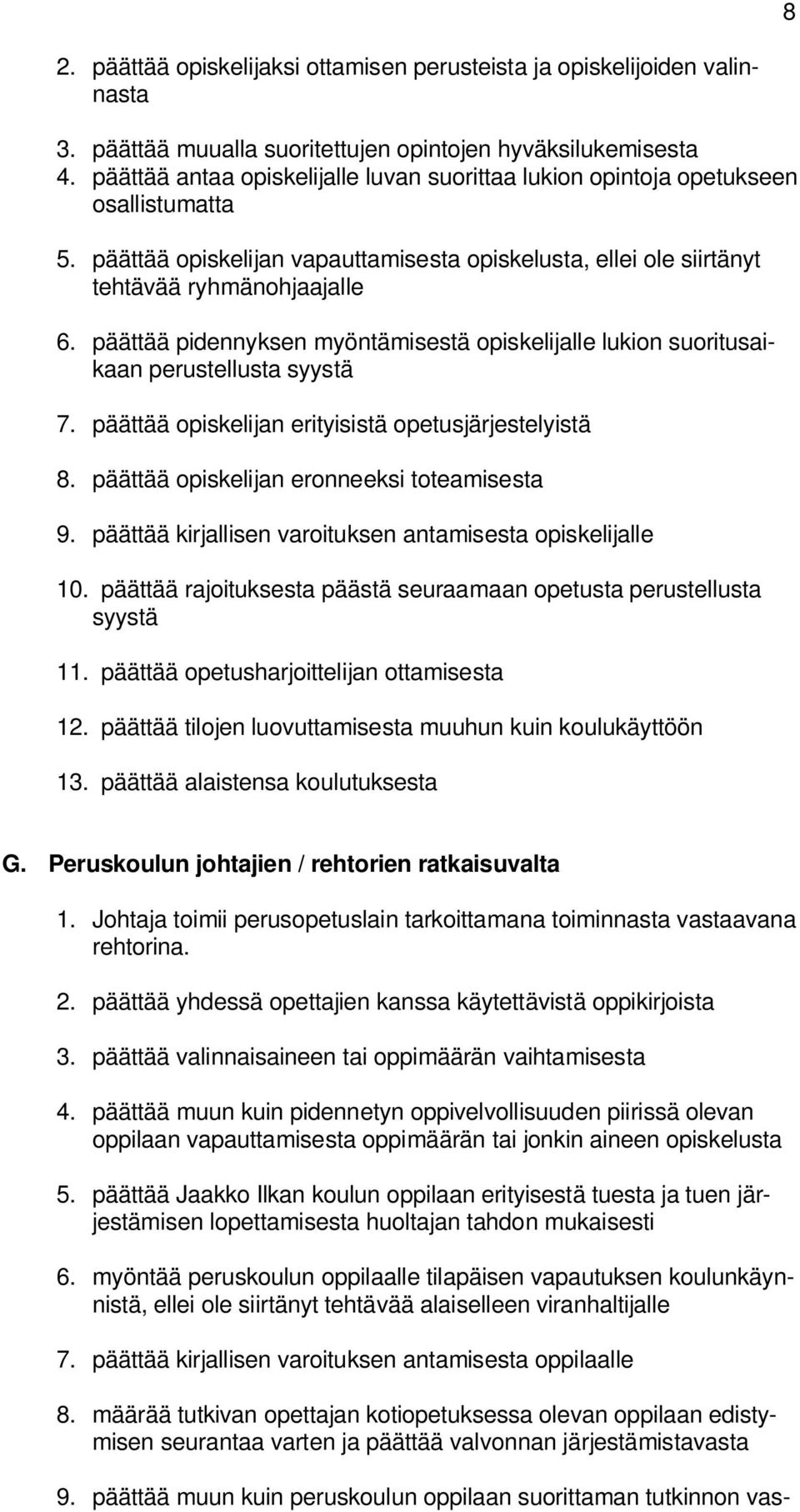 päättää pidennyksen myöntämisestä opiskelijalle lukion suoritusaikaan perustellusta syystä 7. päättää opiskelijan erityisistä opetusjärjestelyistä 8. päättää opiskelijan eronneeksi toteamisesta 9.