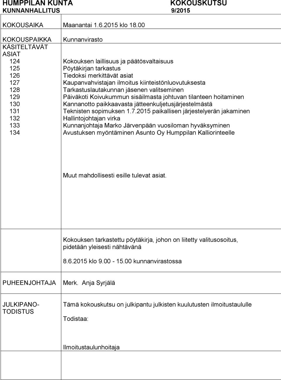 Kaupanvahvistajan ilmoitus kiinteistönluovutuksesta Tarkastuslautakunnan jäsenen valitseminen Päiväkoti Koivukummun sisäilmasta johtuvan tilanteen hoitaminen Kannanotto paikkaavasta