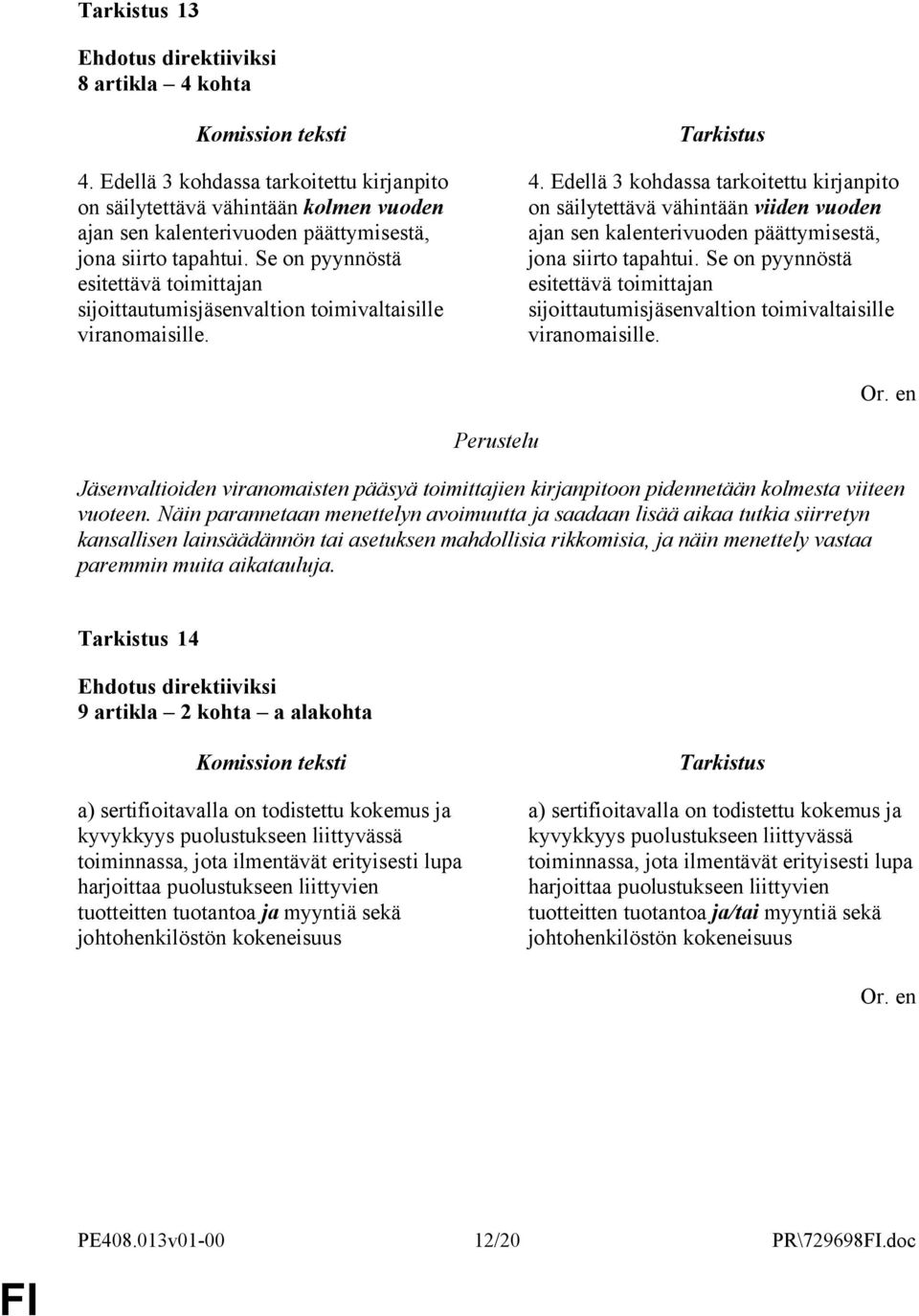 Edellä 3 kohdassa tarkoitettu kirjanpito on säilytettävä vähintään viiden vuoden ajan sen kalenterivuoden päättymisestä, jona siirto tapahtui.