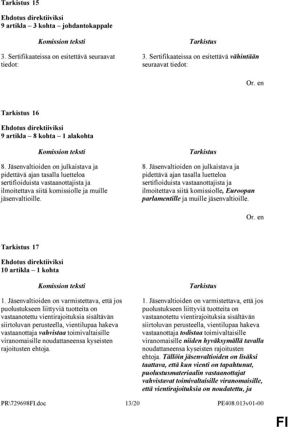 Jäsenvaltioiden on julkaistava ja pidettävä ajan tasalla luetteloa sertifioiduista vastaanottajista ja ilmoitettava siitä komissiolle, Euroopan parlamentille ja muille jäsenvaltioille.