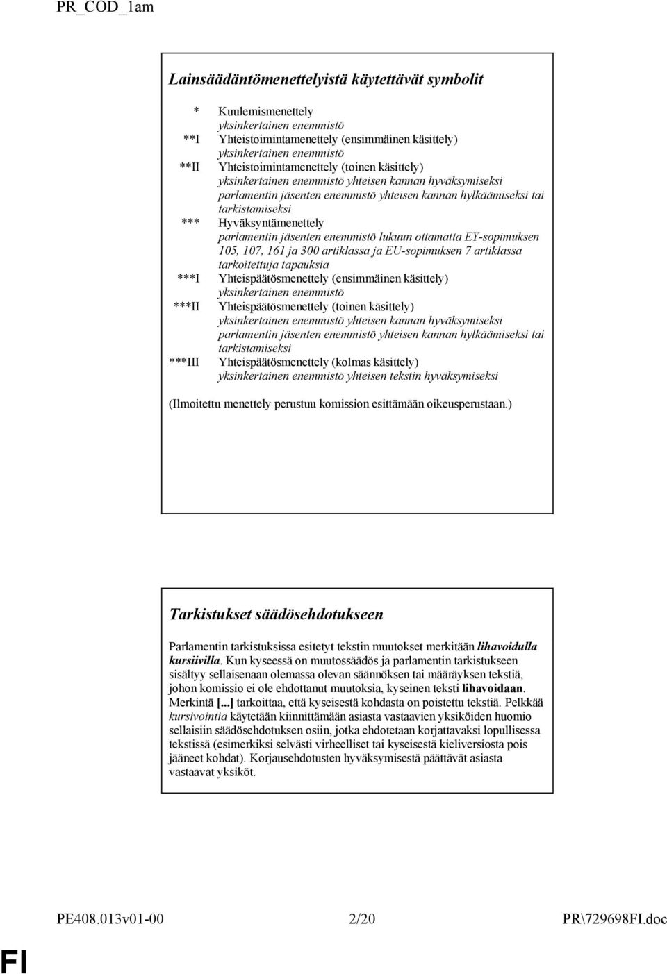 Hyväksyntämenettely parlamentin jäsenten enemmistö lukuun ottamatta EY-sopimuksen 105, 107, 161 ja 300 artiklassa ja EU-sopimuksen 7 artiklassa tarkoitettuja tapauksia ***I Yhteispäätösmenettely