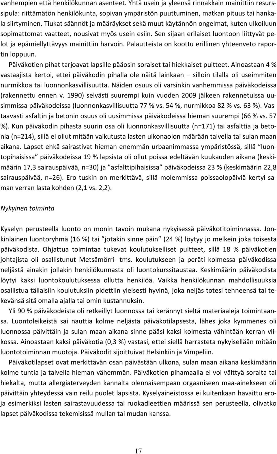 Sen sijaan erilaiset luontoon liittyvät pelot ja epämiellyttävyys mainittiin harvoin. Palautteista on koottu erillinen yhteenveto raportin loppuun.