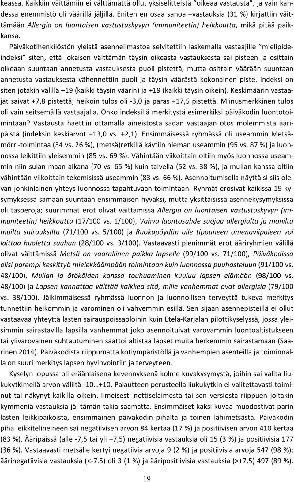 Päiväkotihenkilöstön yleistä asenneilmastoa selvitettiin laskemalla vastaajille mielipideindeksi siten, että jokaisen väittämän täysin oikeasta vastauksesta sai pisteen ja osittain oikeaan suuntaan