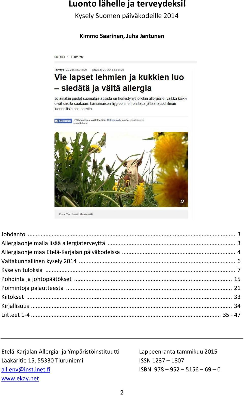 .. 6 Kyselyn tuloksia... 7 Pohdinta ja johtopäätökset... 15 Poimintoja palautteesta... 21 Kiitokset... 33 Kirjallisuus... 34 Liitteet 1-4.