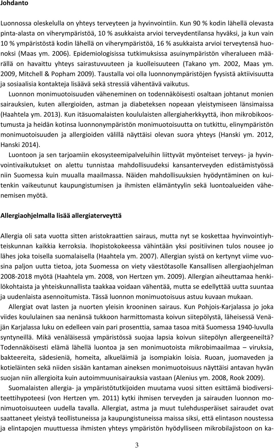 arvioi terveytensä huonoksi (Maas ym. 2006). Epidemiologisissa tutkimuksissa asuinympäristön viheralueen määrällä on havaittu yhteys sairastuvuuteen ja kuolleisuuteen (Takano ym. 2002, Maas ym.