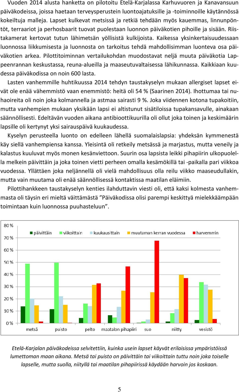 Riistakamerat kertovat tutun lähimetsän yöllisistä kulkijoista. Kaikessa yksinkertaisuudessaan luonnossa liikkumisesta ja luonnosta on tarkoitus tehdä mahdollisimman luonteva osa päiväkotien arkea.