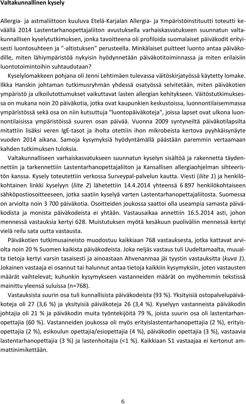 Minkälaiset puitteet luonto antaa päiväkodille, miten lähiympäristöä nykyisin hyödynnetään päiväkotitoiminnassa ja miten erilaisiin luontotoimintoihin suhtaudutaan?