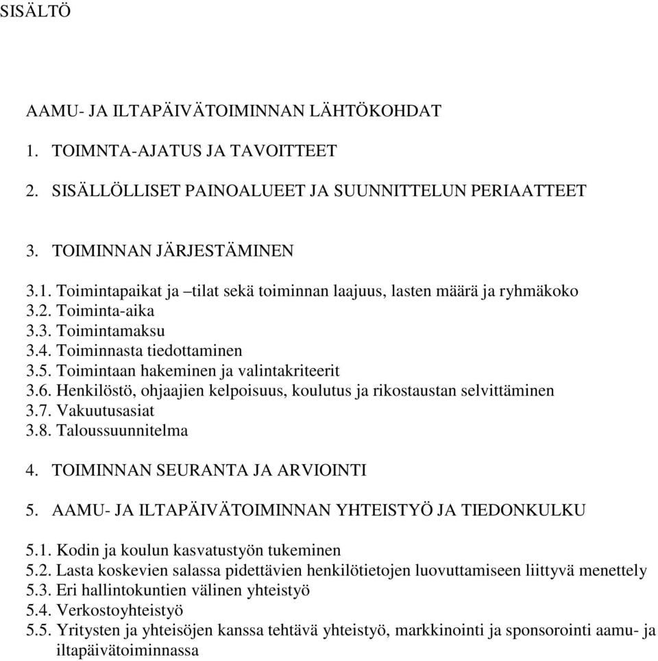 Vakuutusasiat 3.8. Taloussuunnitelma 4. TOIMINNAN SEURANTA JA ARVIOINTI 5. AAMU- JA ILTAPÄIVÄTOIMINNAN YHTEISTYÖ JA TIEDONKULKU 5.1. Kodin ja koulun kasvatustyön tukeminen 5.2.