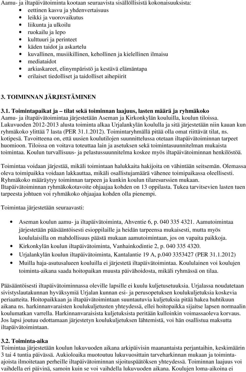 TOIMINNAN JÄRJESTÄMINEN 3.1. Toimintapaikat ja tilat sekä toiminnan laajuus, lasten määrä ja ryhmäkoko Aamu- ja iltapäivätoimintaa järjestetään Aseman ja Kirkonkylän kouluilla, koulun tiloissa.