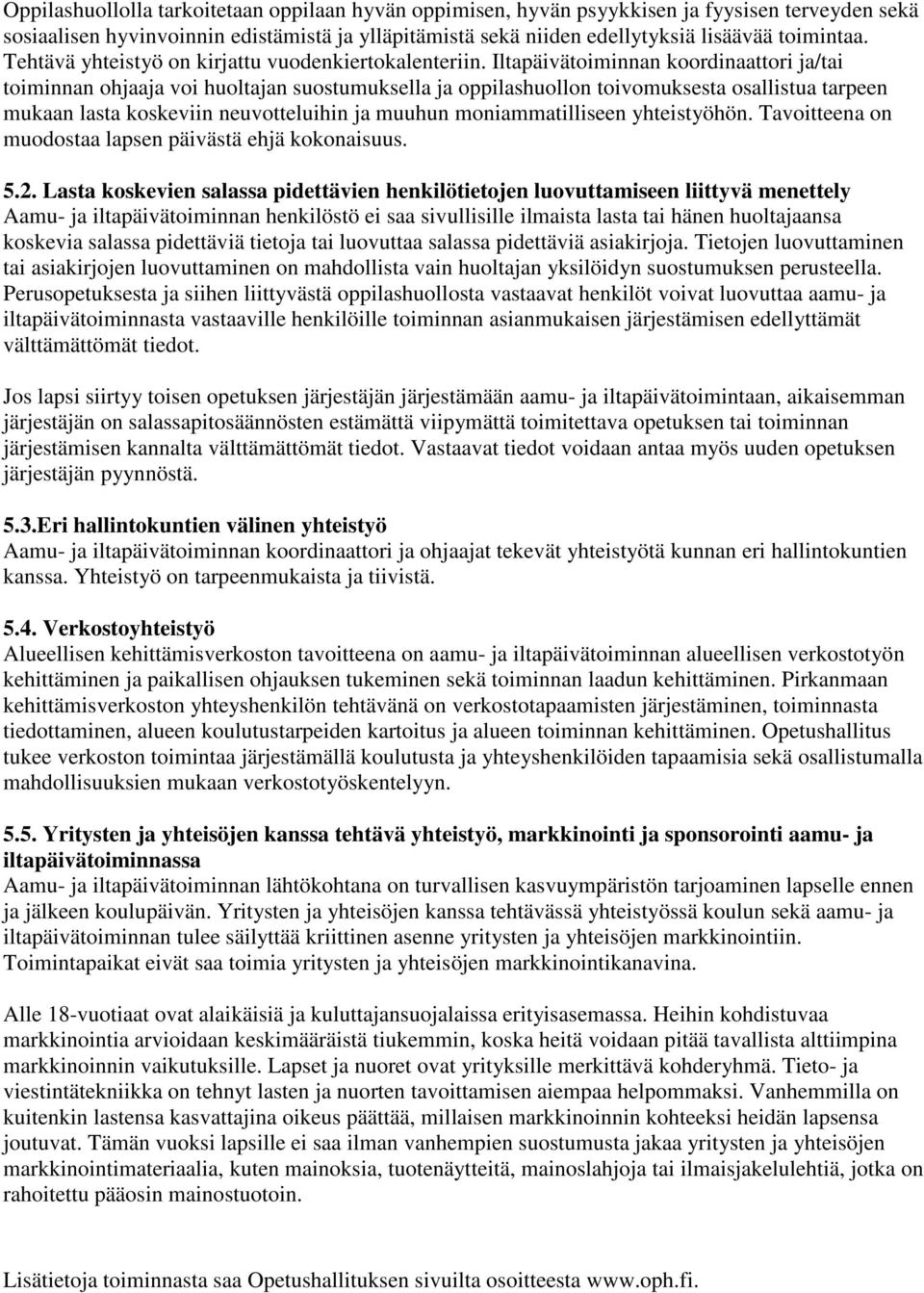 Iltapäivätoiminnan koordinaattori ja/tai toiminnan ohjaaja voi huoltajan suostumuksella ja oppilashuollon toivomuksesta osallistua tarpeen mukaan lasta koskeviin neuvotteluihin ja muuhun