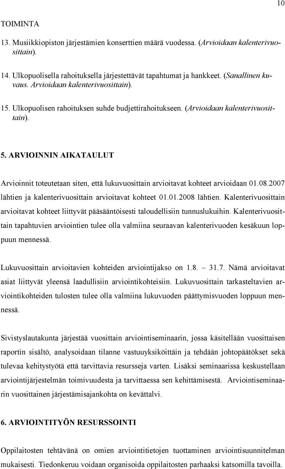 ARVIOINNIN AIKATAULUT Arvioinnit toteutetaan siten, että lukuvuosittain arvioitavat kohteet arvioidaan 01.08.2007 lähtien ja kalenterivuosittain arvioitavat kohteet 01.01.2008 lähtien.