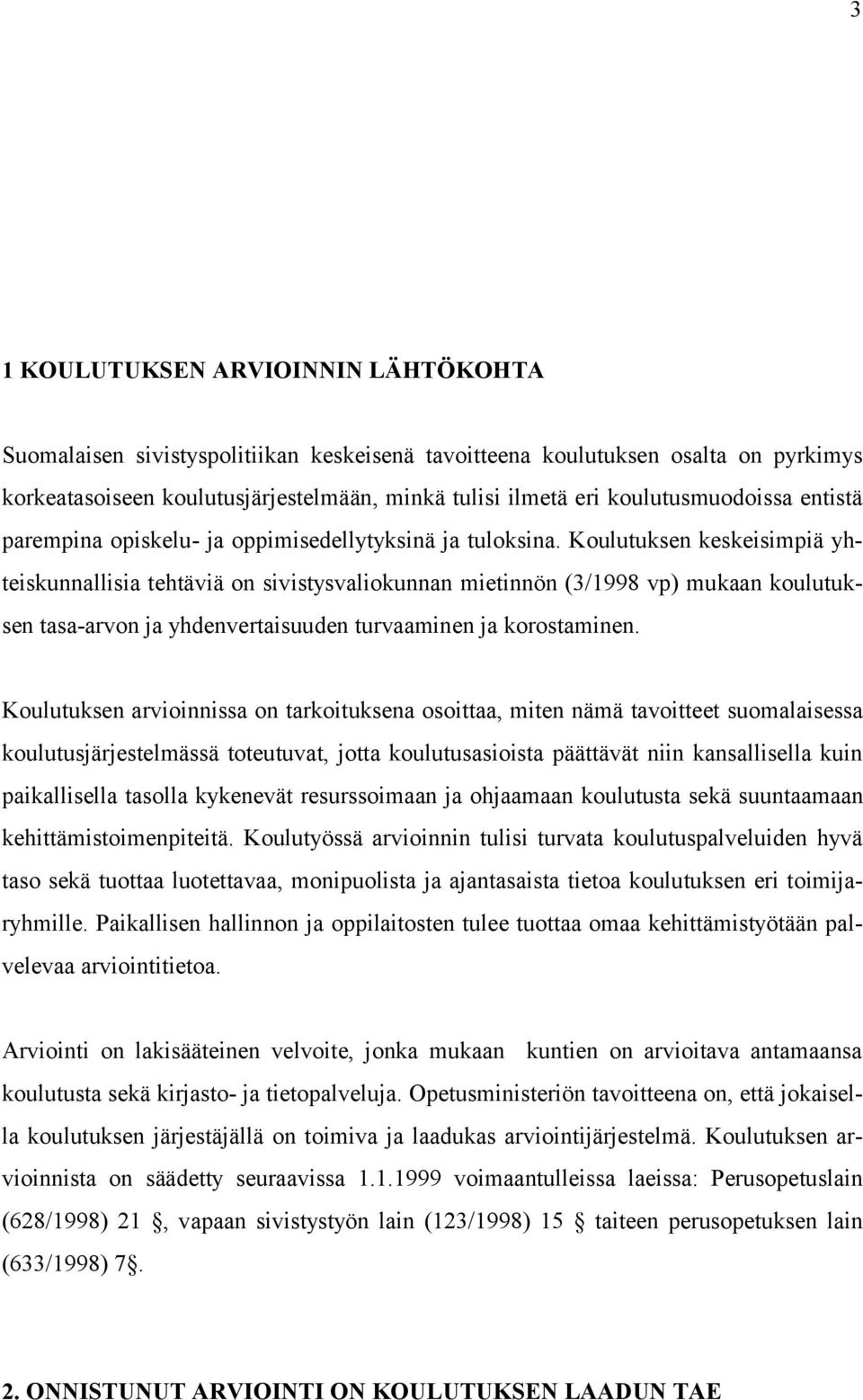 Koulutuksen keskeisimpiä yhteiskunnallisia tehtäviä on sivistysvaliokunnan mietinnön (3/1998 vp) mukaan koulutuksen tasa-arvon ja yhdenvertaisuuden turvaaminen ja korostaminen.