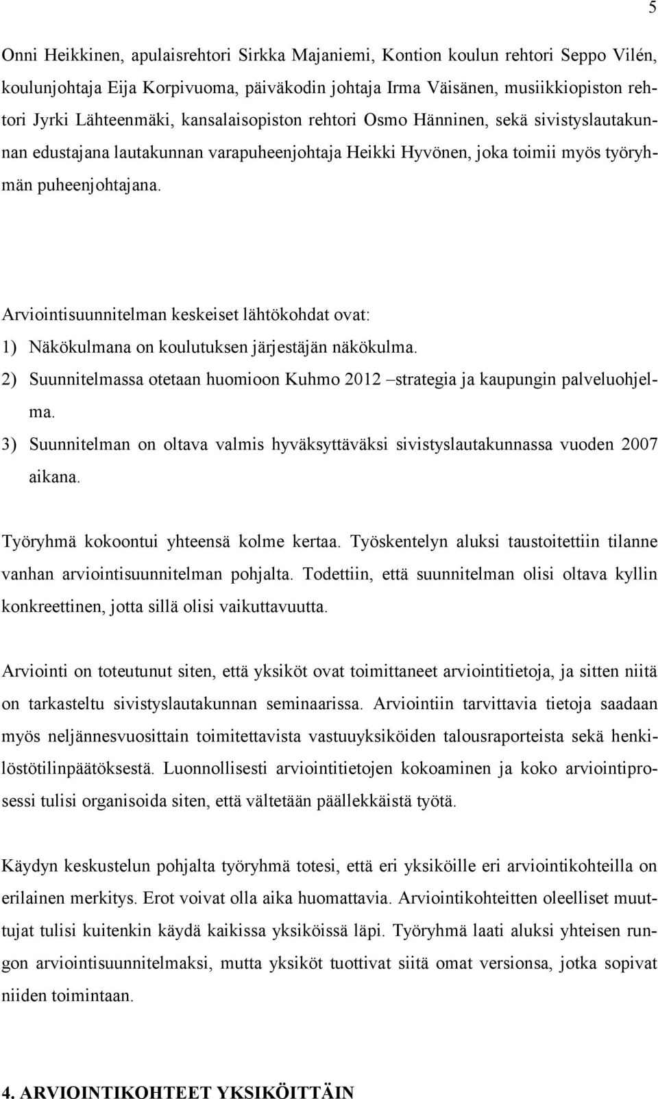 Arviointisuunnitelman keskeiset lähtökohdat ovat: 1) Näkökulmana on koulutuksen järjestäjän näkökulma. 2) Suunnitelmassa otetaan huomioon Kuhmo 2012 strategia ja kaupungin palveluohjelma.