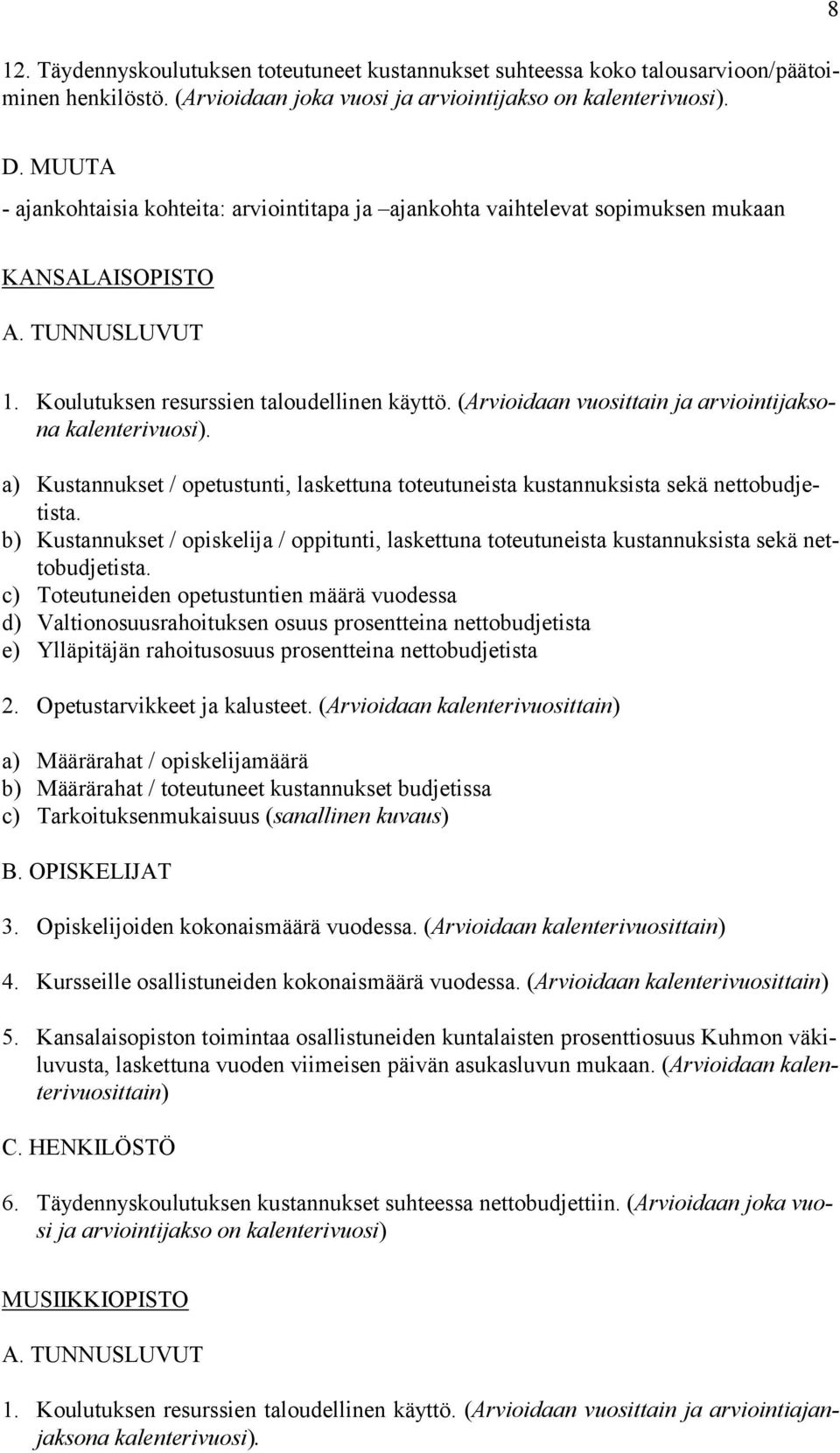 (Arvioidaan vuosittain ja arviointijaksona kalenterivuosi). a) Kustannukset / opetustunti, laskettuna toteutuneista kustannuksista sekä nettobudjetista.