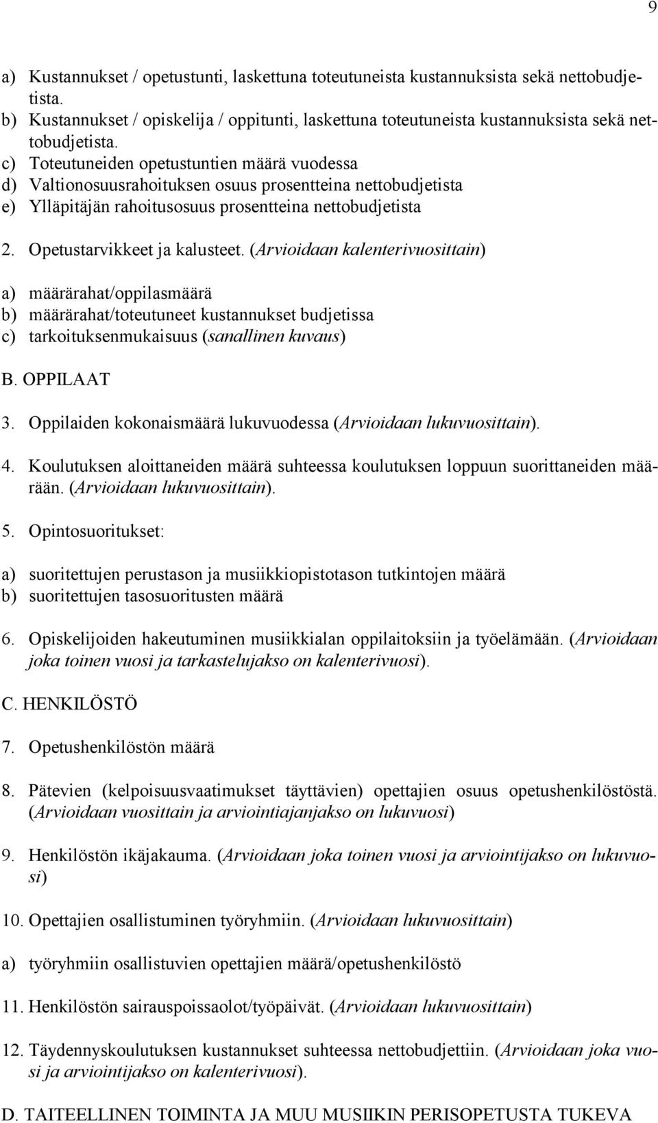 (Arvioidaan kalenterivuosittain) a) määrärahat/oppilasmäärä b) määrärahat/toteutuneet kustannukset budjetissa c) tarkoituksenmukaisuus (sanallinen kuvaus) B. OPPILAAT 3.