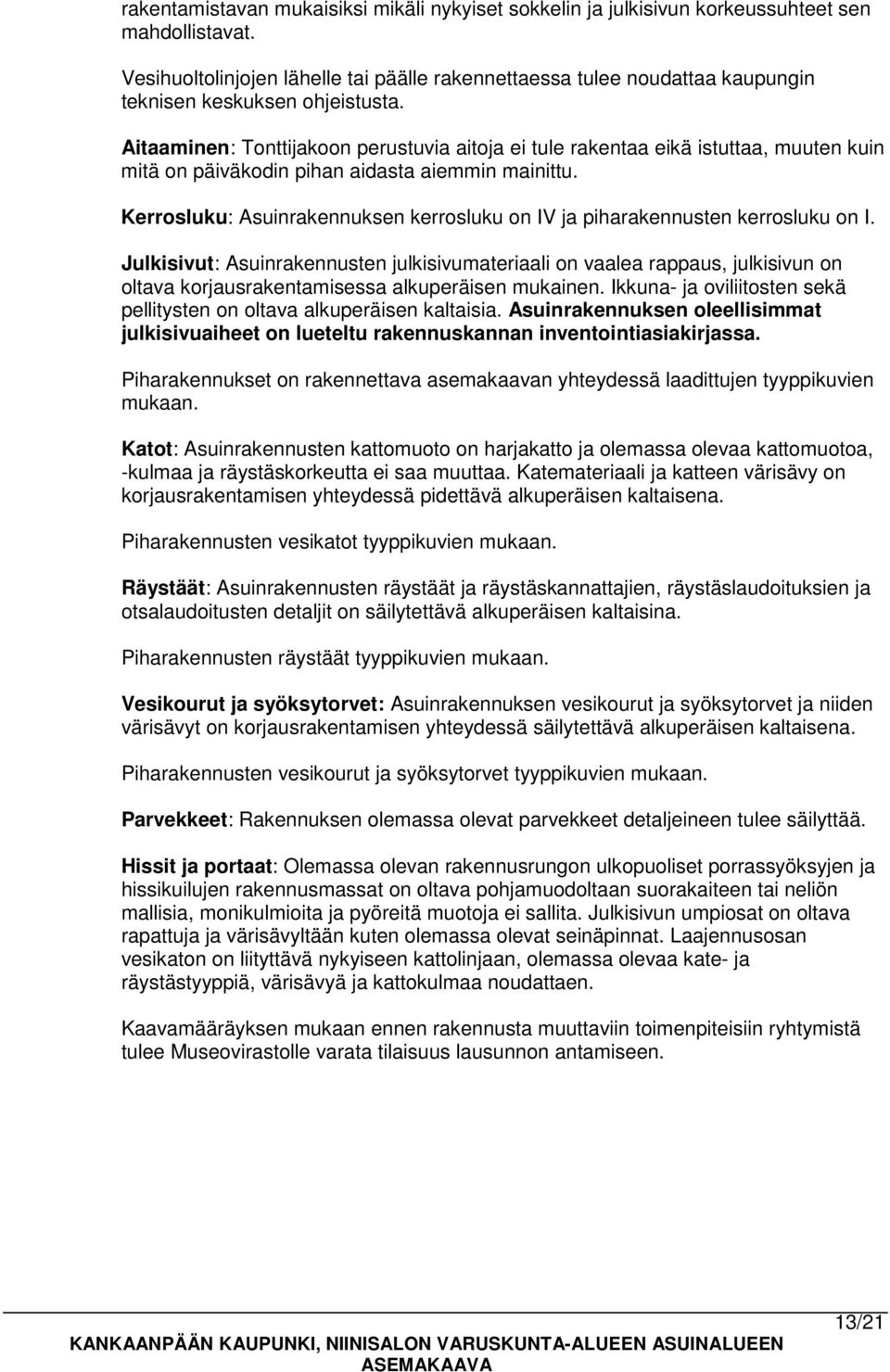 Aitaaminen: Tonttijakoon perustuvia aitoja ei tule rakentaa eikä istuttaa, muuten kuin mitä on päiväkodin pihan aidasta aiemmin mainittu.