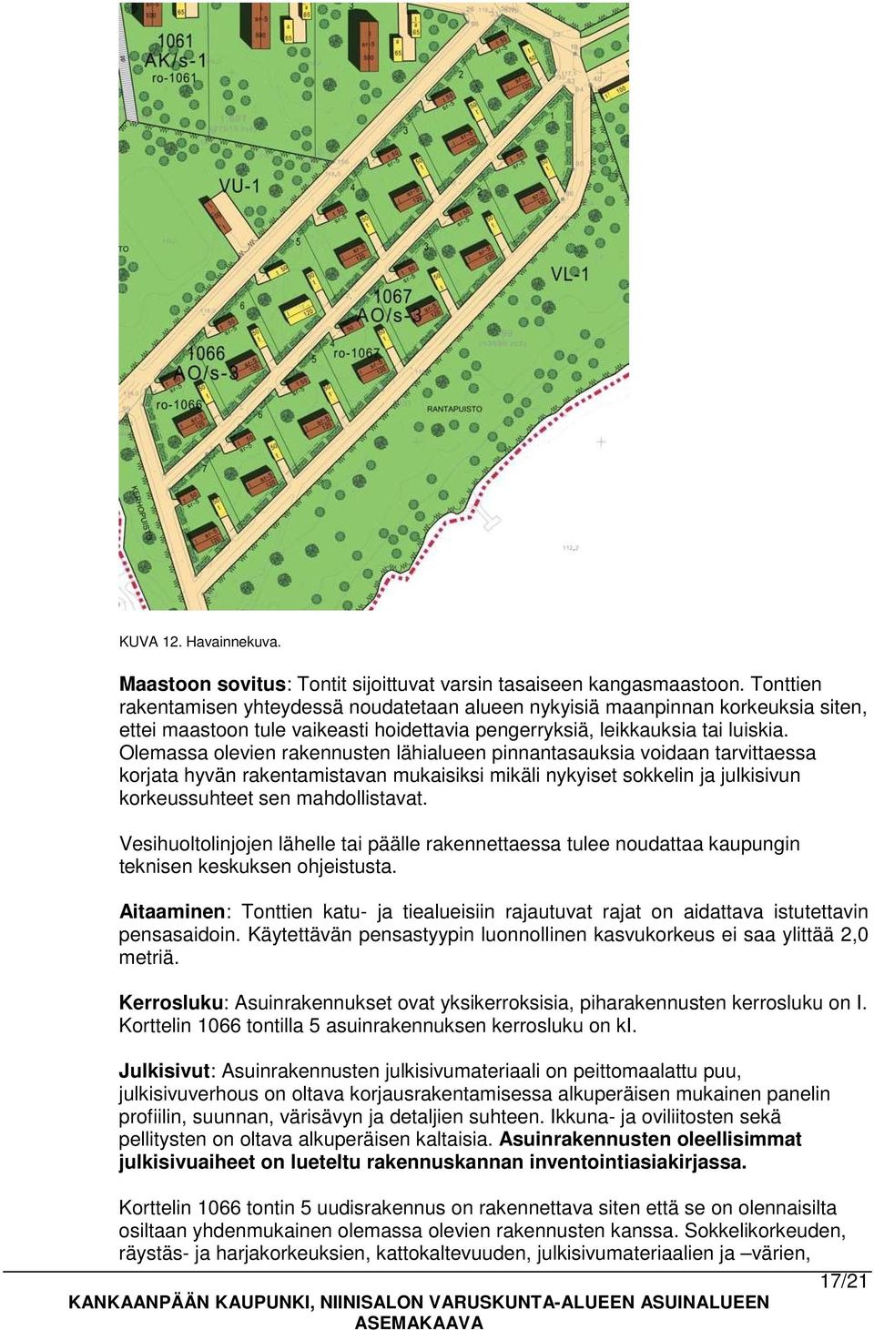 Olemassa olevien rakennusten lähialueen pinnantasauksia voidaan tarvittaessa korjata hyvän rakentamistavan mukaisiksi mikäli nykyiset sokkelin ja julkisivun korkeussuhteet sen mahdollistavat.