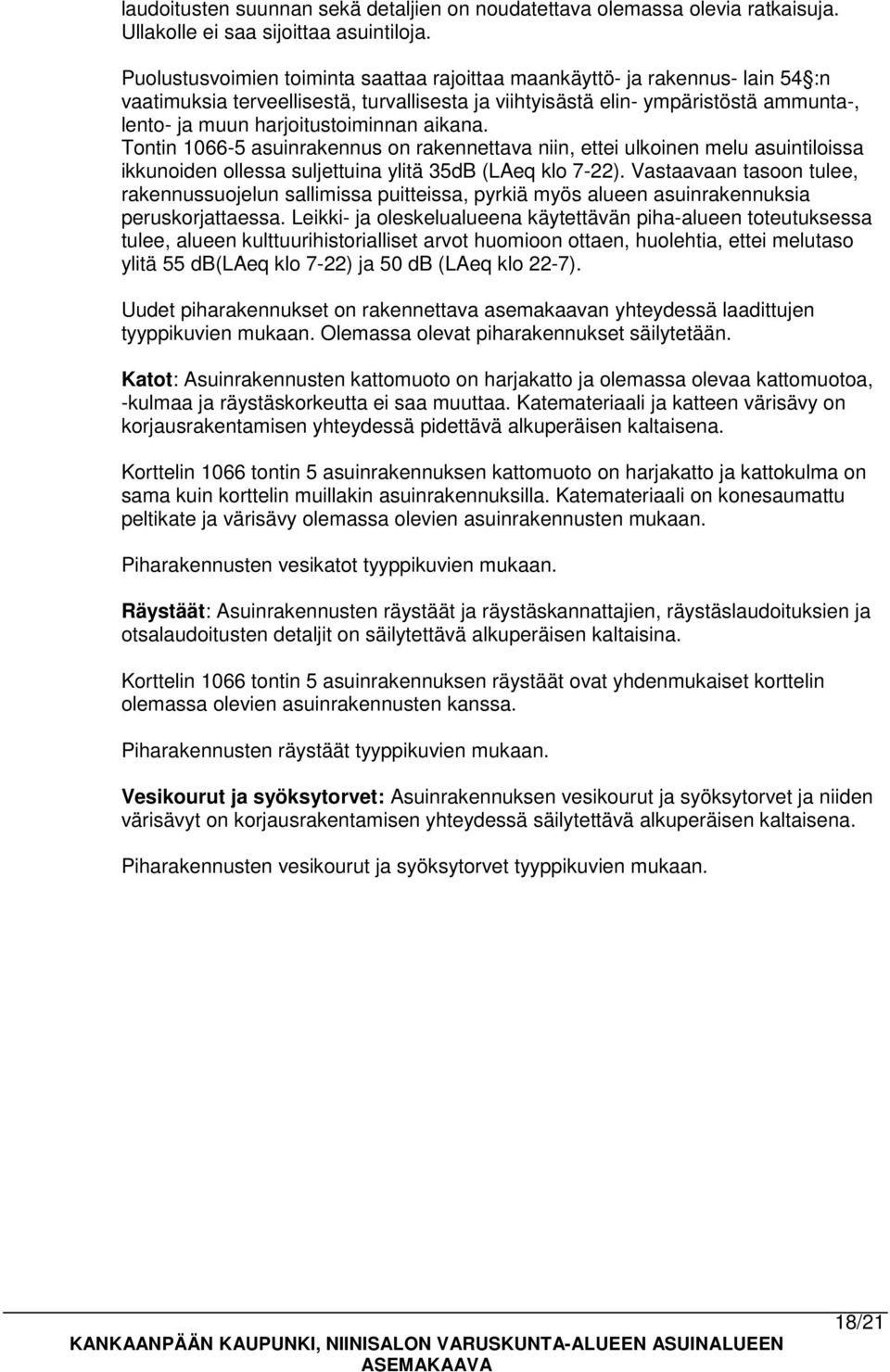 harjoitustoiminnan aikana. Tontin 1066-5 asuinrakennus on rakennettava niin, ettei ulkoinen melu asuintiloissa ikkunoiden ollessa suljettuina ylitä 35dB (LAeq klo 7-22).