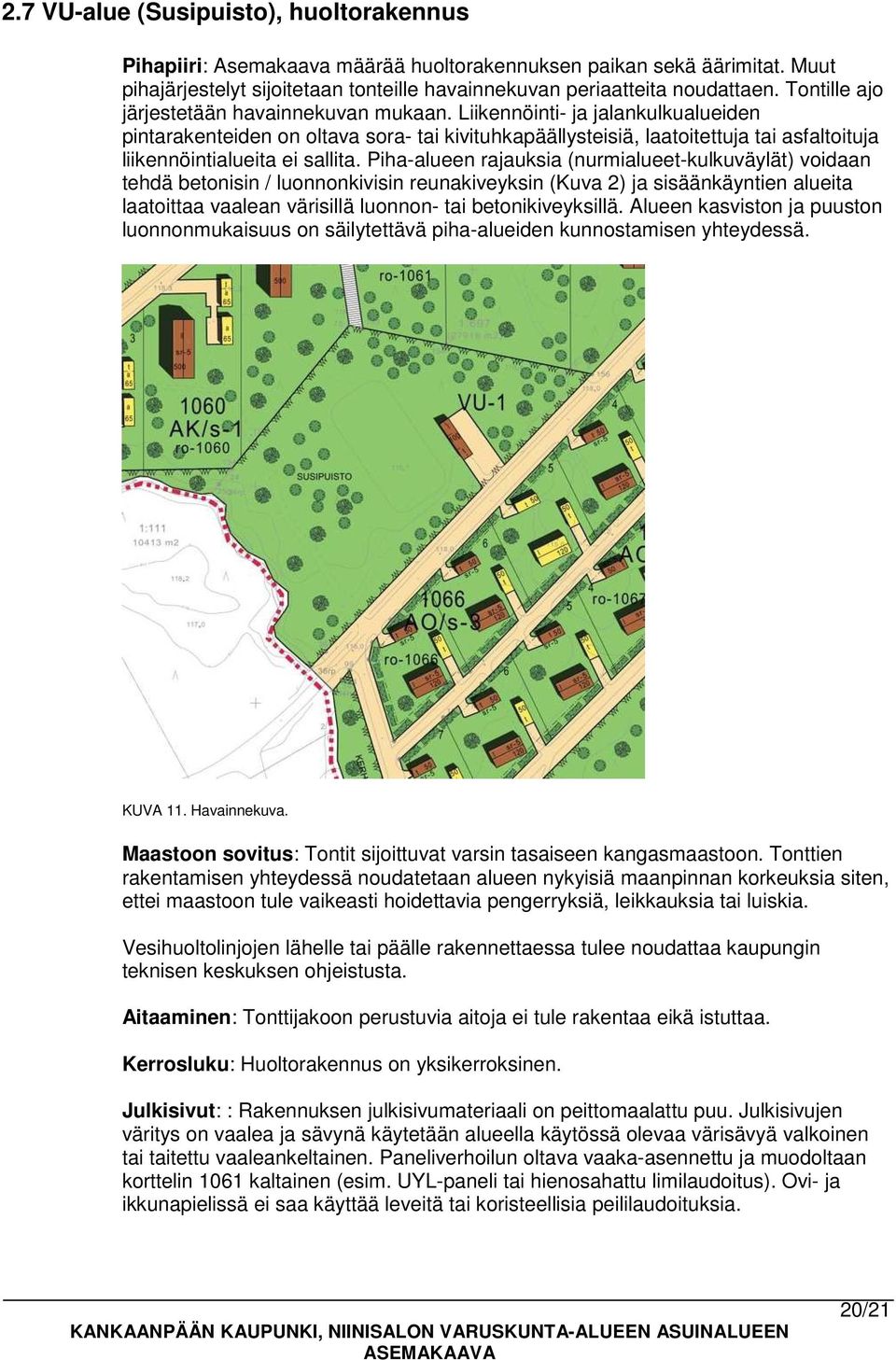 Liikennöinti- ja jalankulkualueiden pintarakenteiden on oltava sora- tai kivituhkapäällysteisiä, laatoitettuja tai asfaltoituja liikennöintialueita ei sallita.