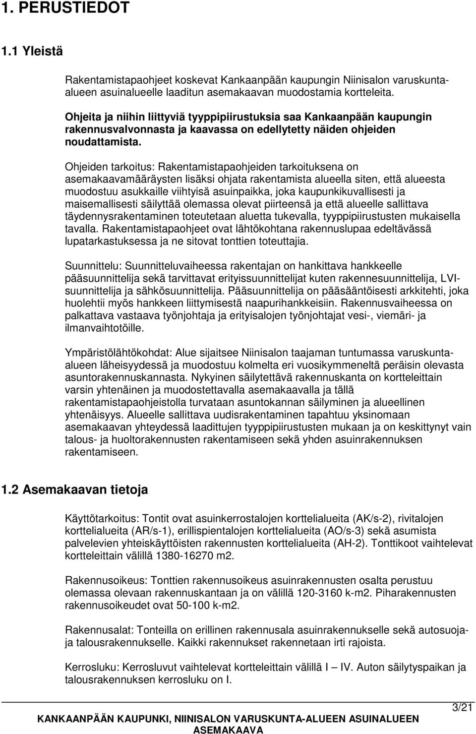 Ohjeiden tarkoitus: Rakentamistapaohjeiden tarkoituksena on asemakaavamääräysten lisäksi ohjata rakentamista alueella siten, että alueesta muodostuu asukkaille viihtyisä asuinpaikka, joka