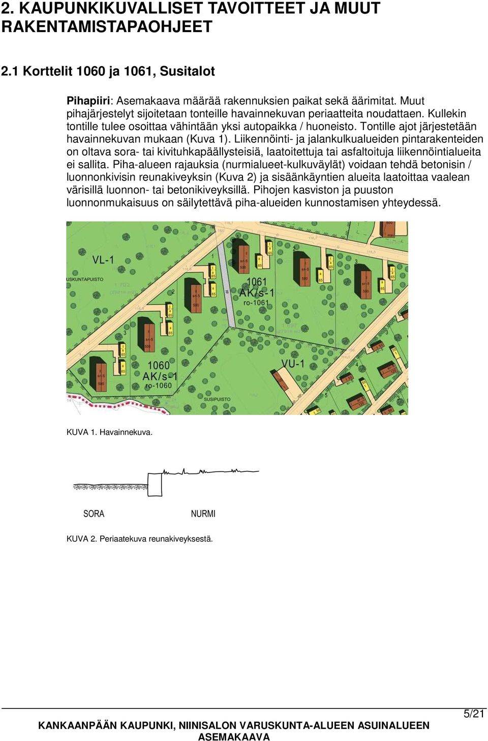 Tontille ajot järjestetään havainnekuvan mukaan (Kuva 1).