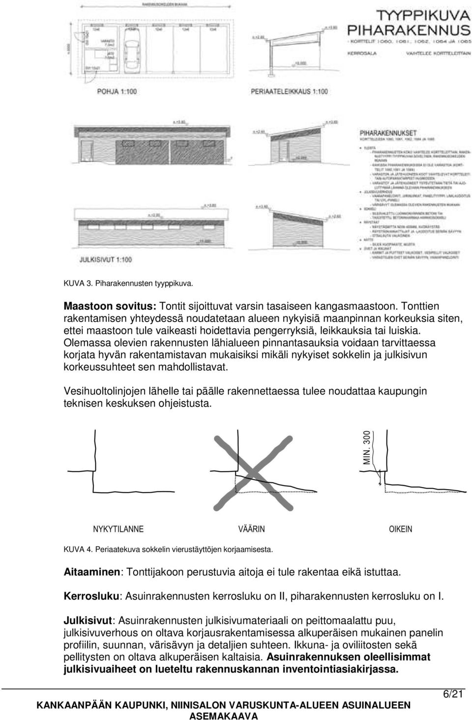 Olemassa olevien rakennusten lähialueen pinnantasauksia voidaan tarvittaessa korjata hyvän rakentamistavan mukaisiksi mikäli nykyiset sokkelin ja julkisivun korkeussuhteet sen mahdollistavat.