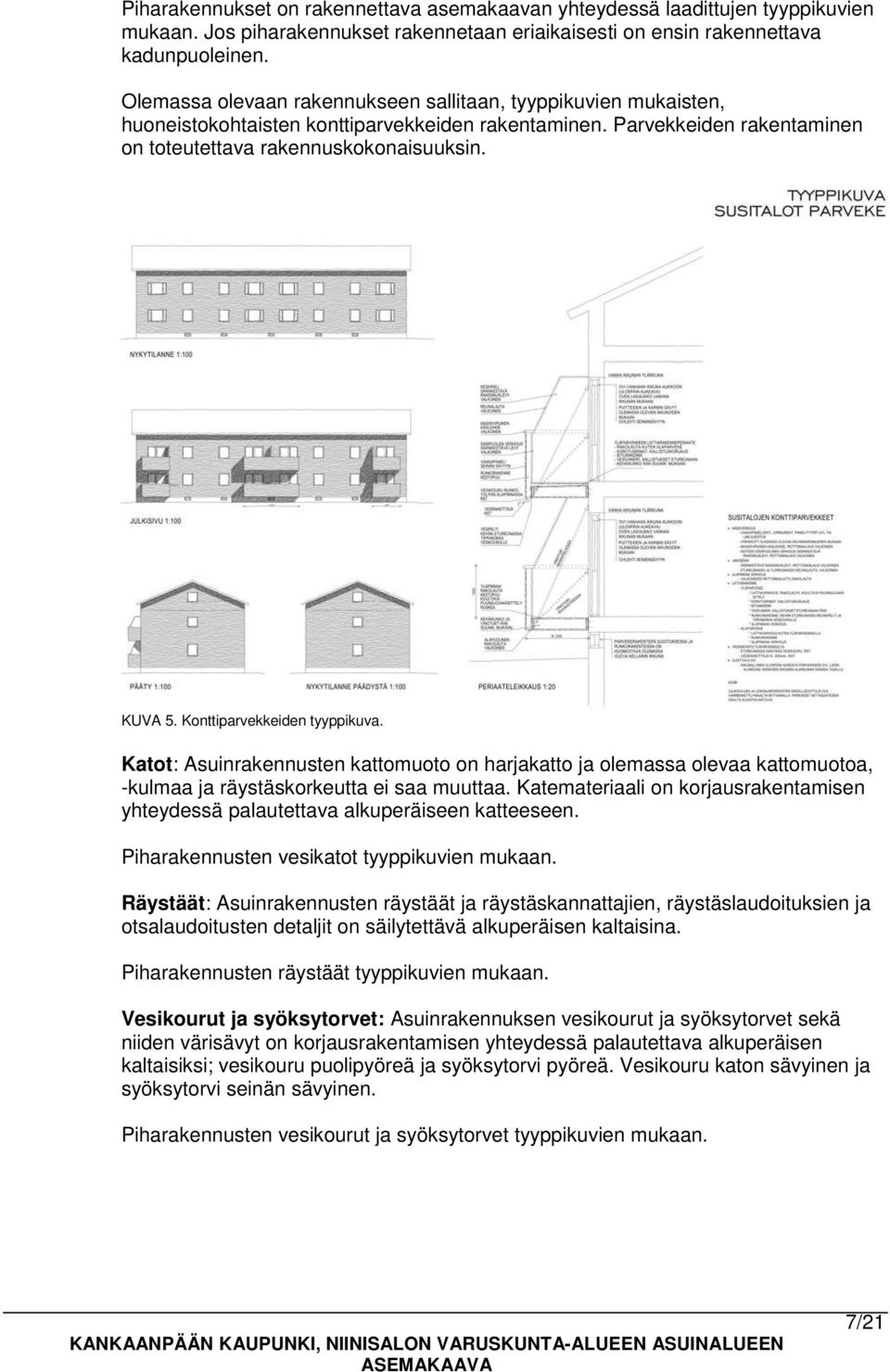 Konttiparvekkeiden tyyppikuva. Katot: Asuinrakennusten kattomuoto on harjakatto ja olemassa olevaa kattomuotoa, -kulmaa ja räystäskorkeutta ei saa muuttaa.