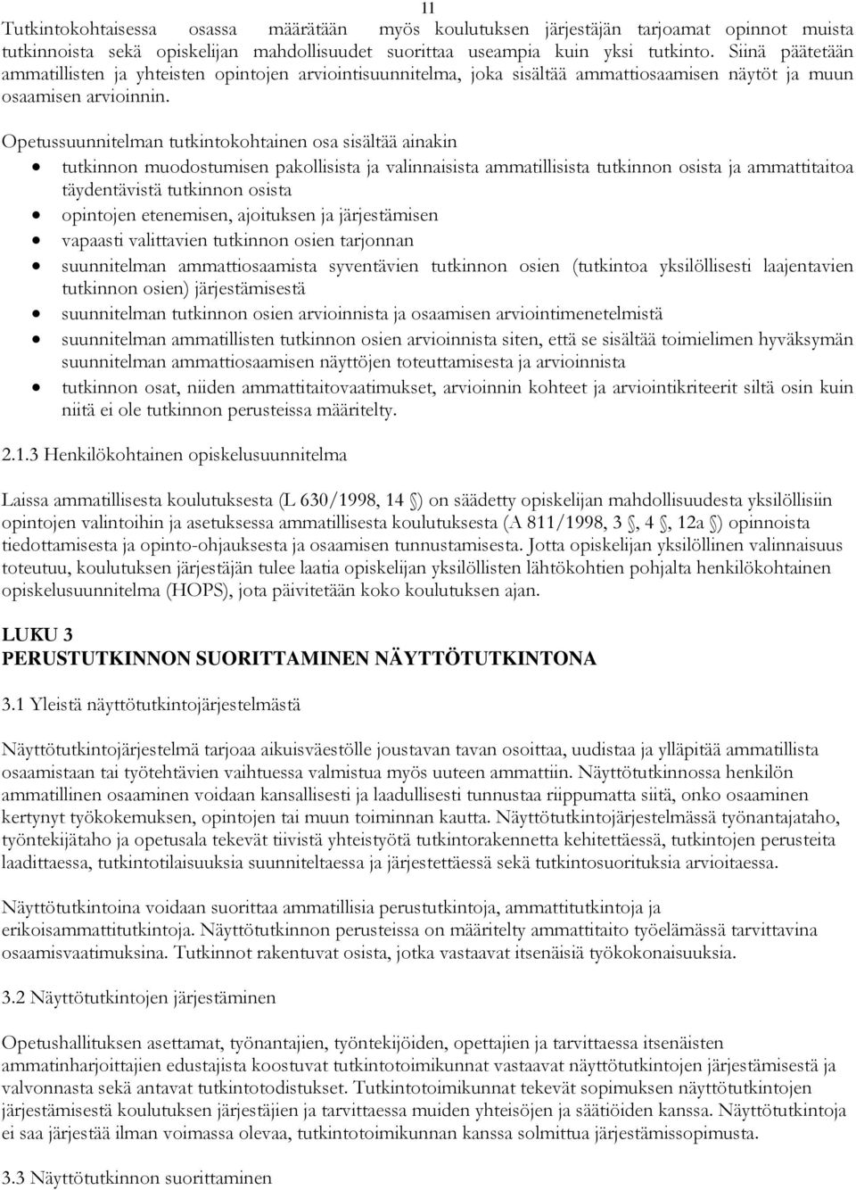 Opetussuunnitelman tutkintokohtainen osa sisältää ainakin tutkinnon muodostumisen pakollisista ja valinnaisista ammatillisista tutkinnon osista ja ammattitaitoa täydentävistä tutkinnon osista